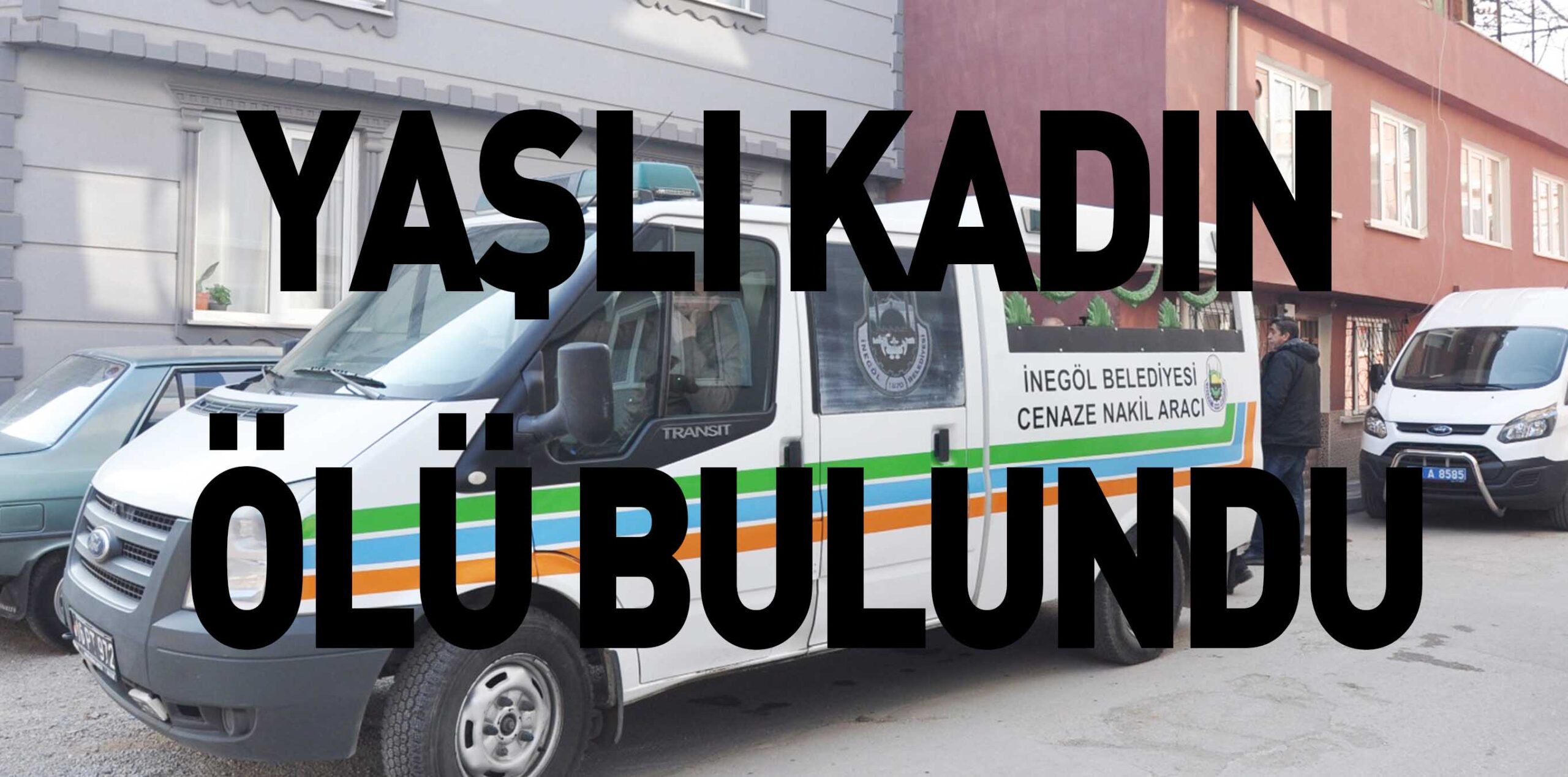 YAŞLI KADIN ÖLÜ BULUNDU