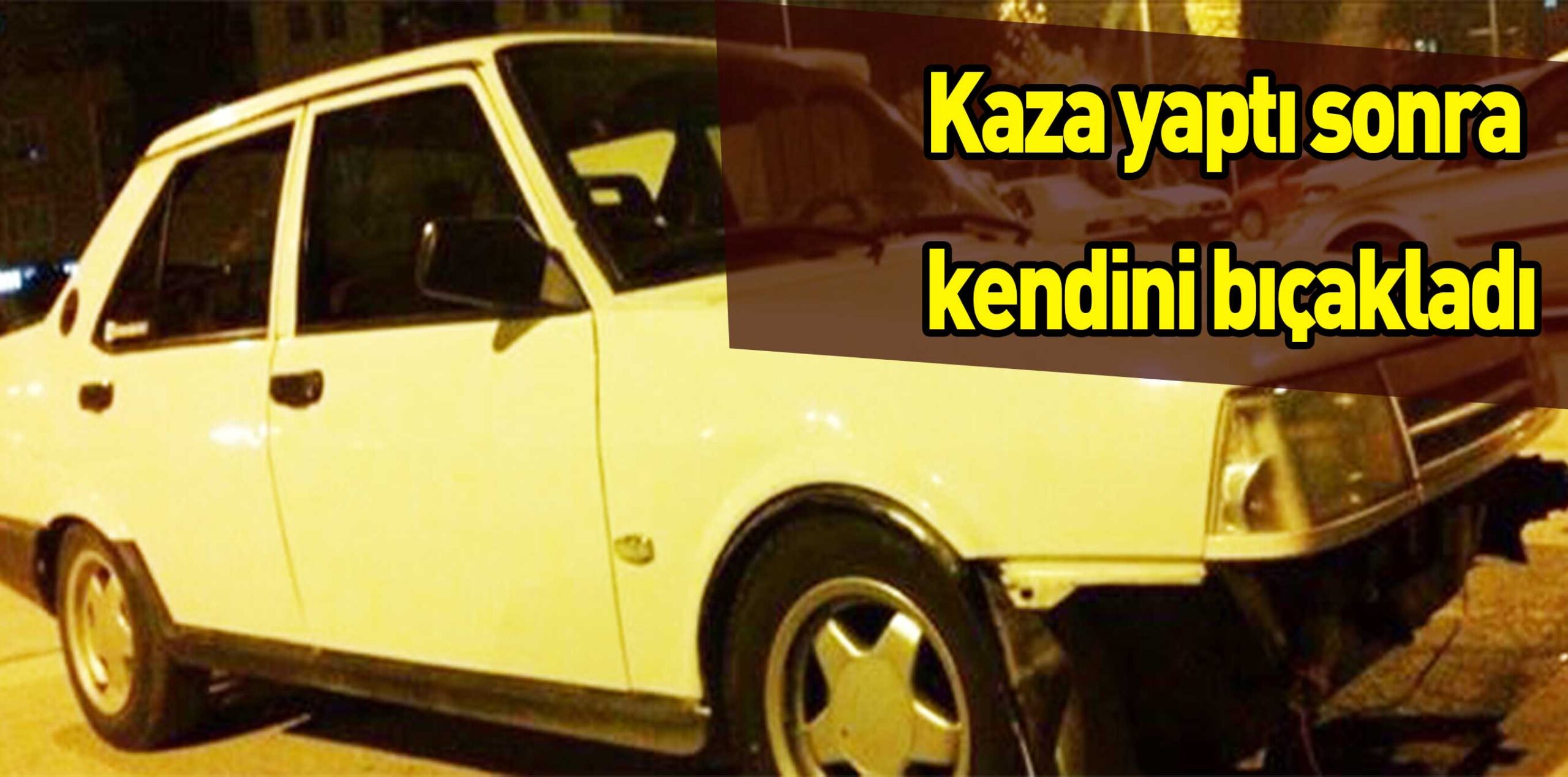 Kaza yaptı sonra kendini bıçakladı