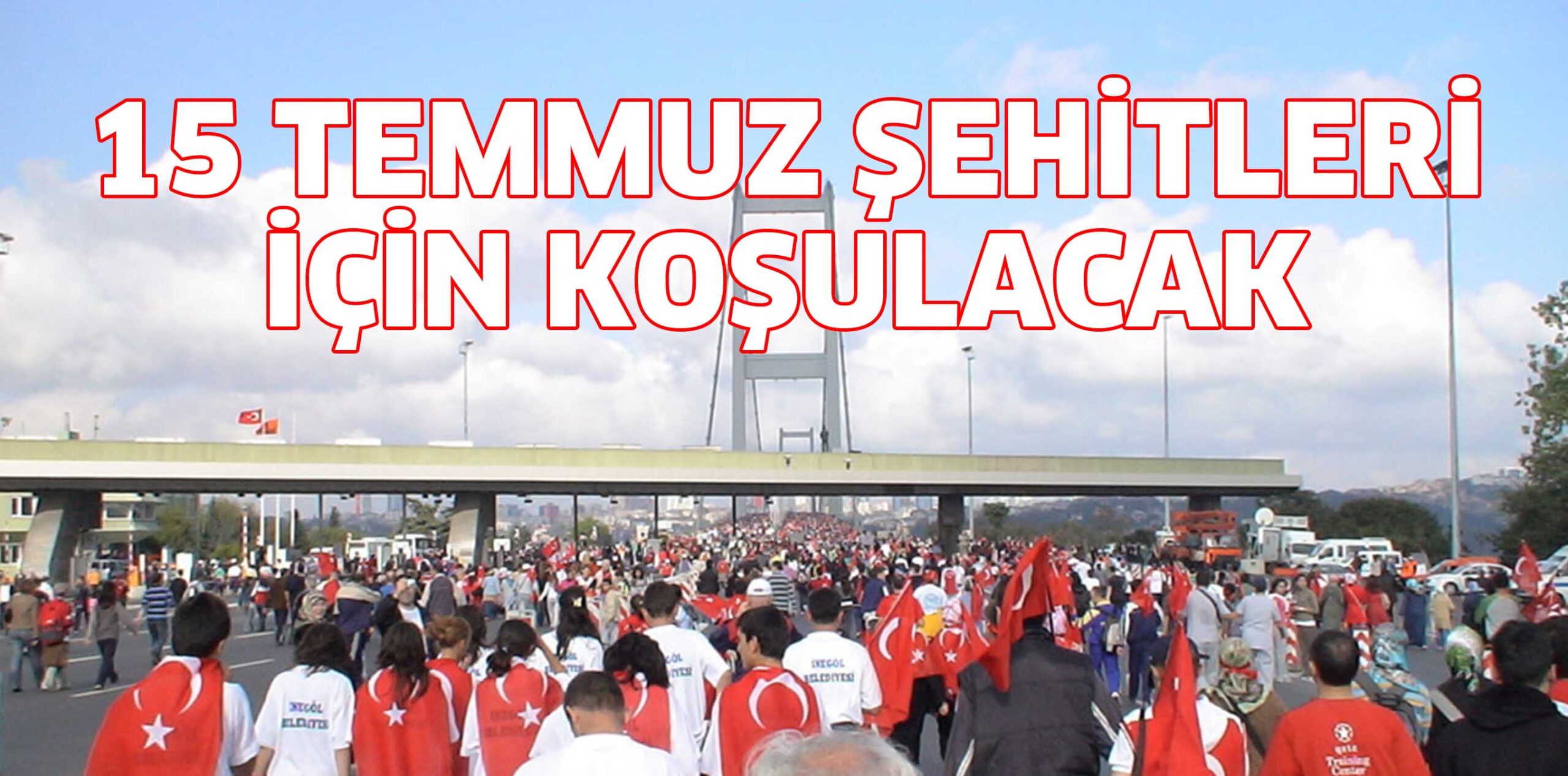 15 TEMMUZ ŞEHİTLERİ İÇİN KOŞULACAK