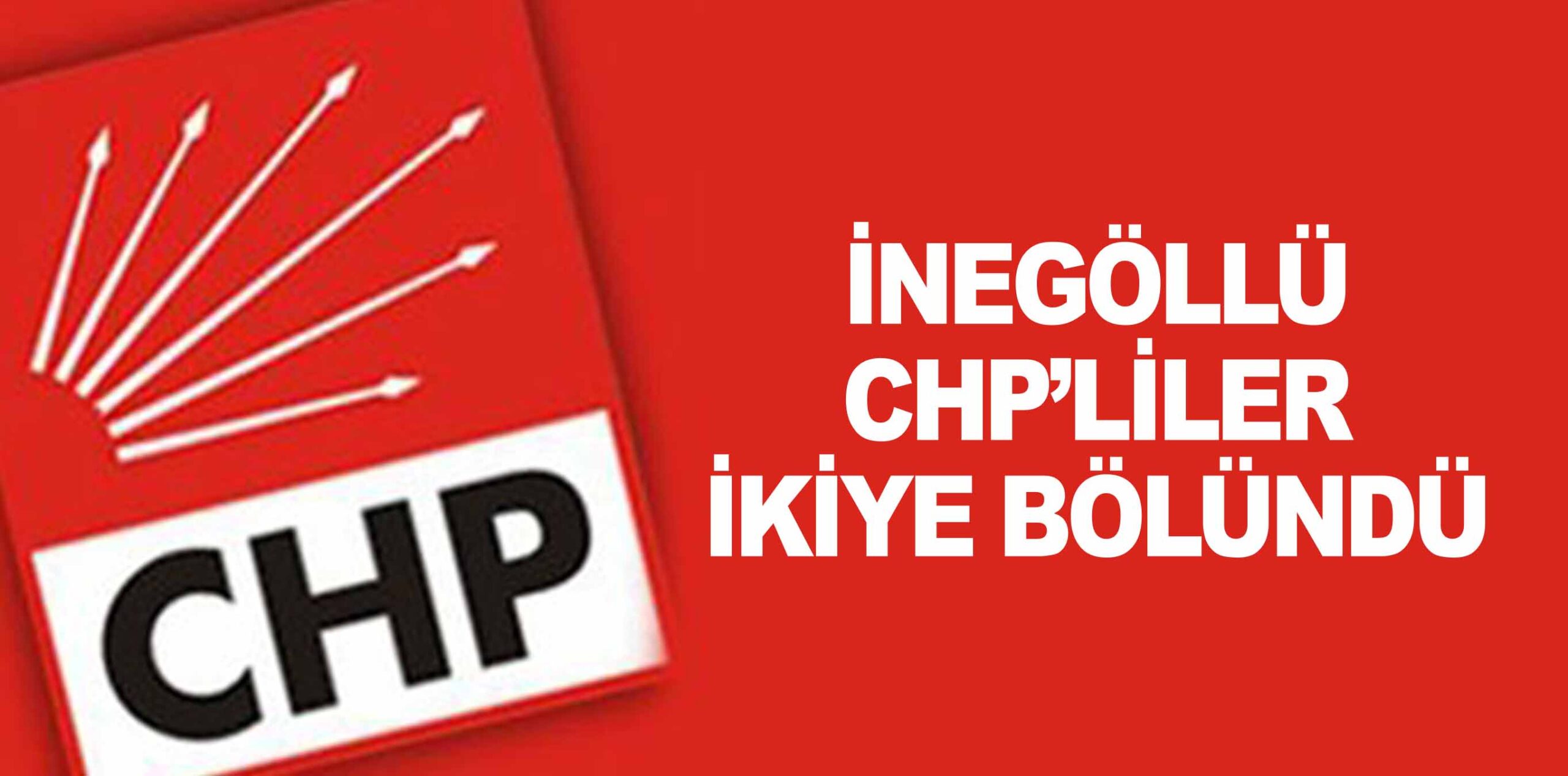 İNEGÖLLÜ CHP’LİLER İKİYE BÖLÜNDÜ