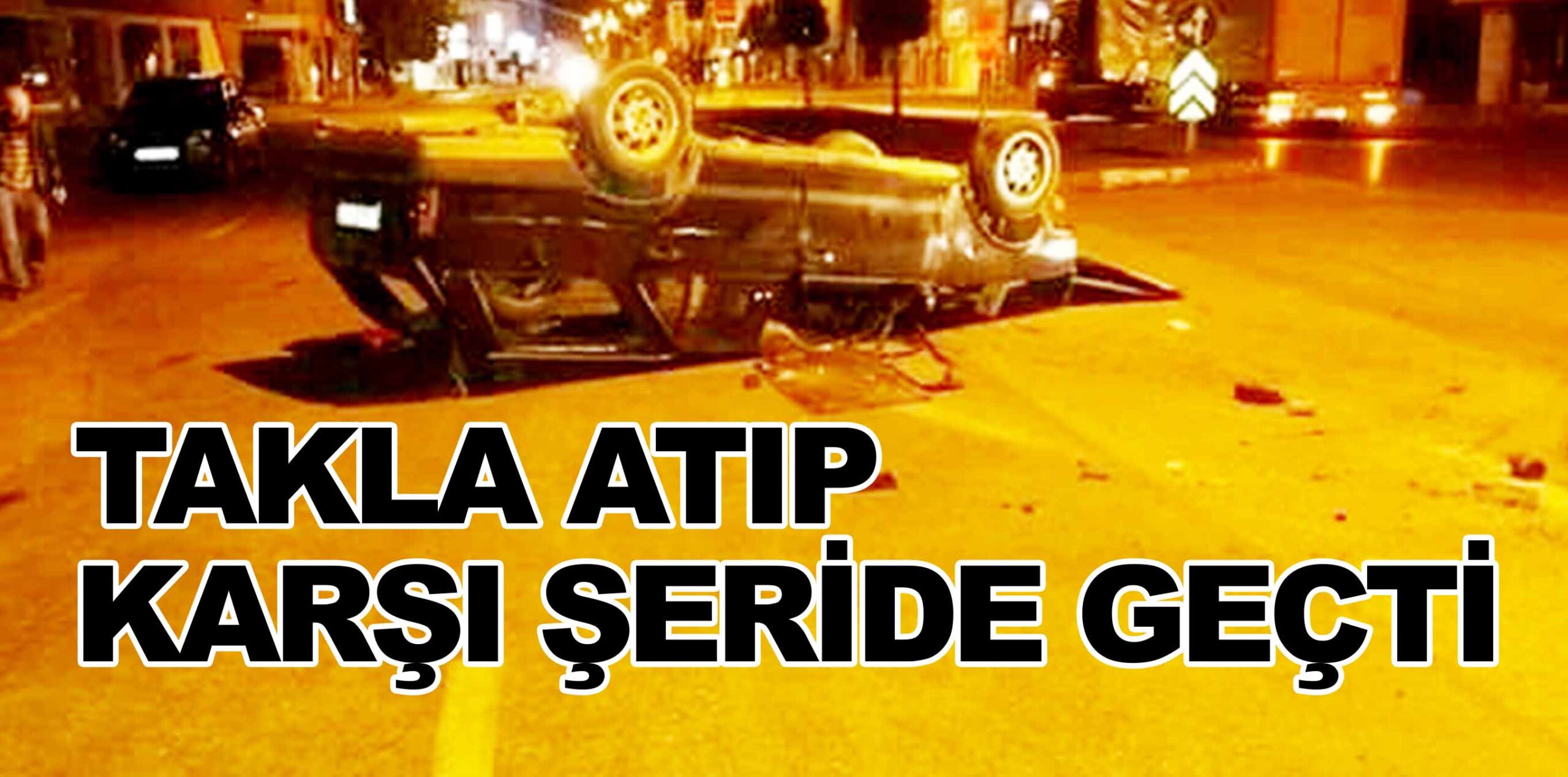 TAKLA ATIP KARŞI ŞERİDE GEÇTİ