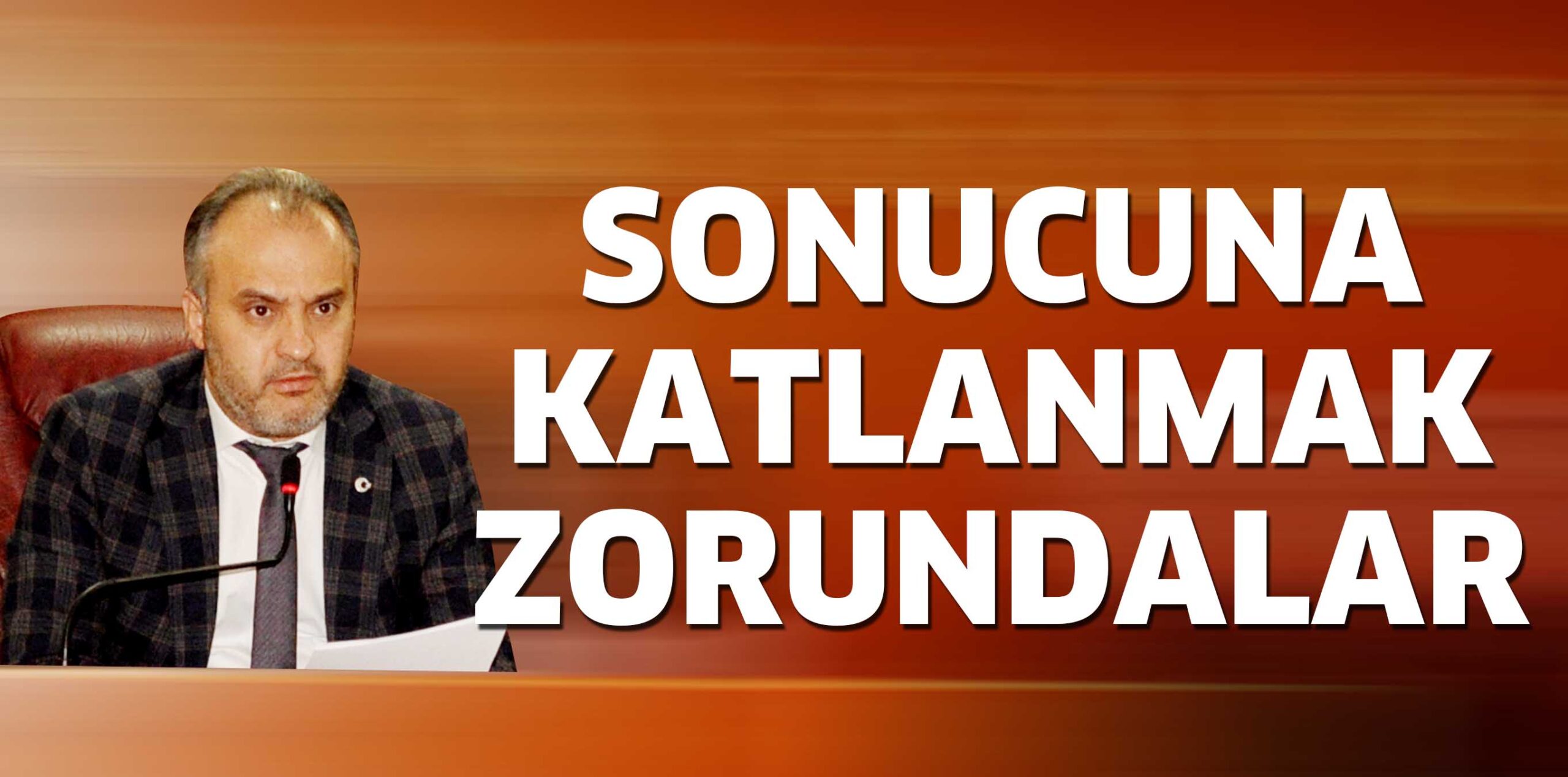 SONUCUNA KATLANMAK ZORUNDALAR