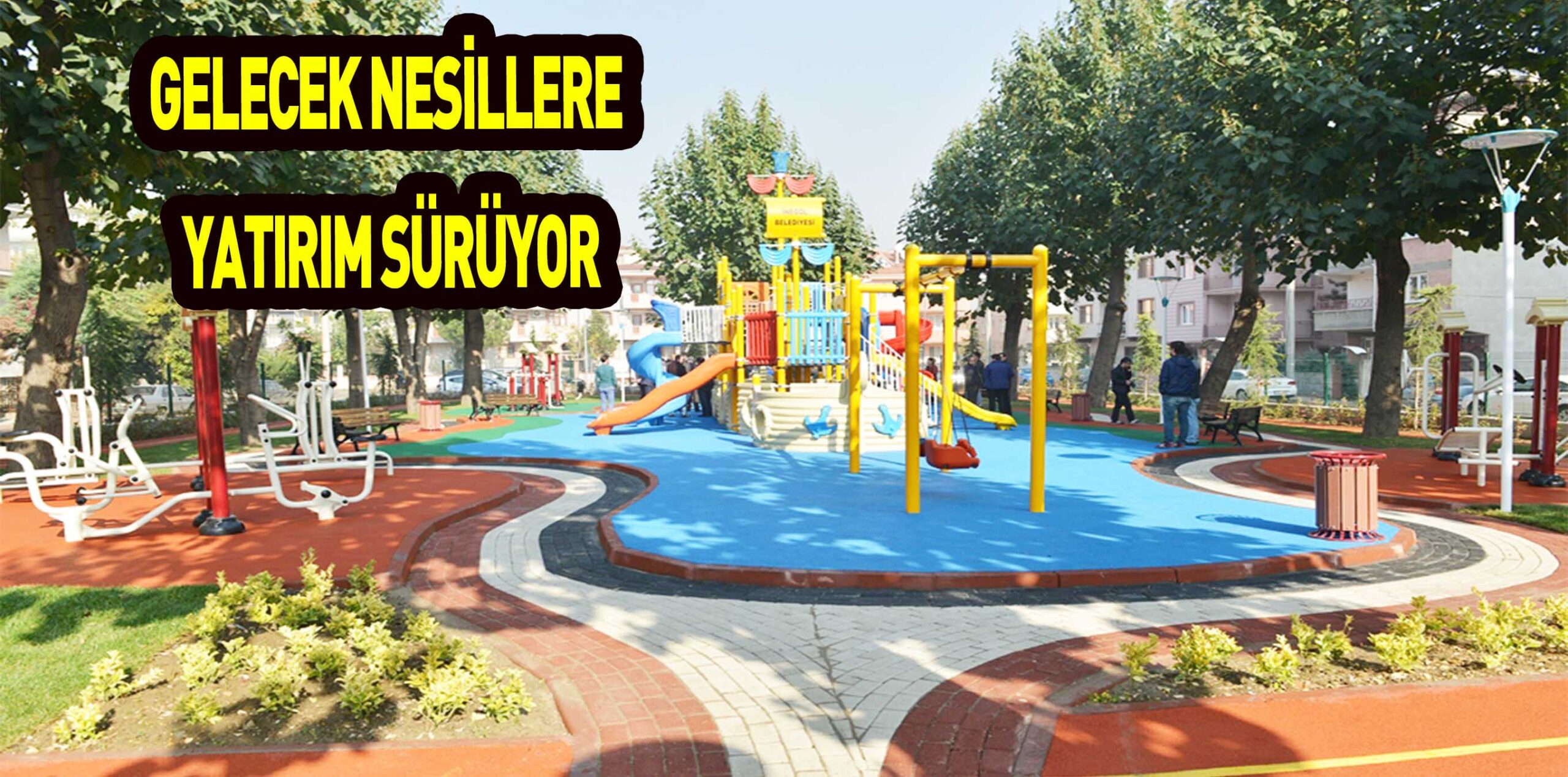 GELECEK NESİLLERE YATIRIM SÜRÜYOR