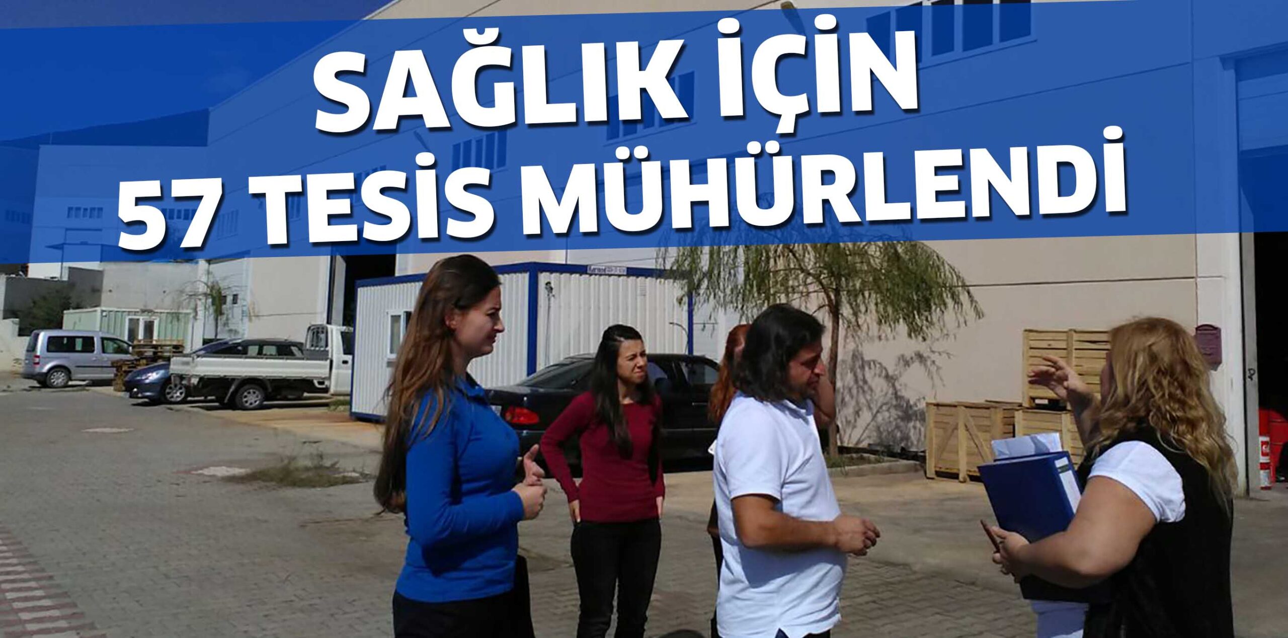 SAĞLIK İÇİN 57 TESİS MÜHÜRLENDİ