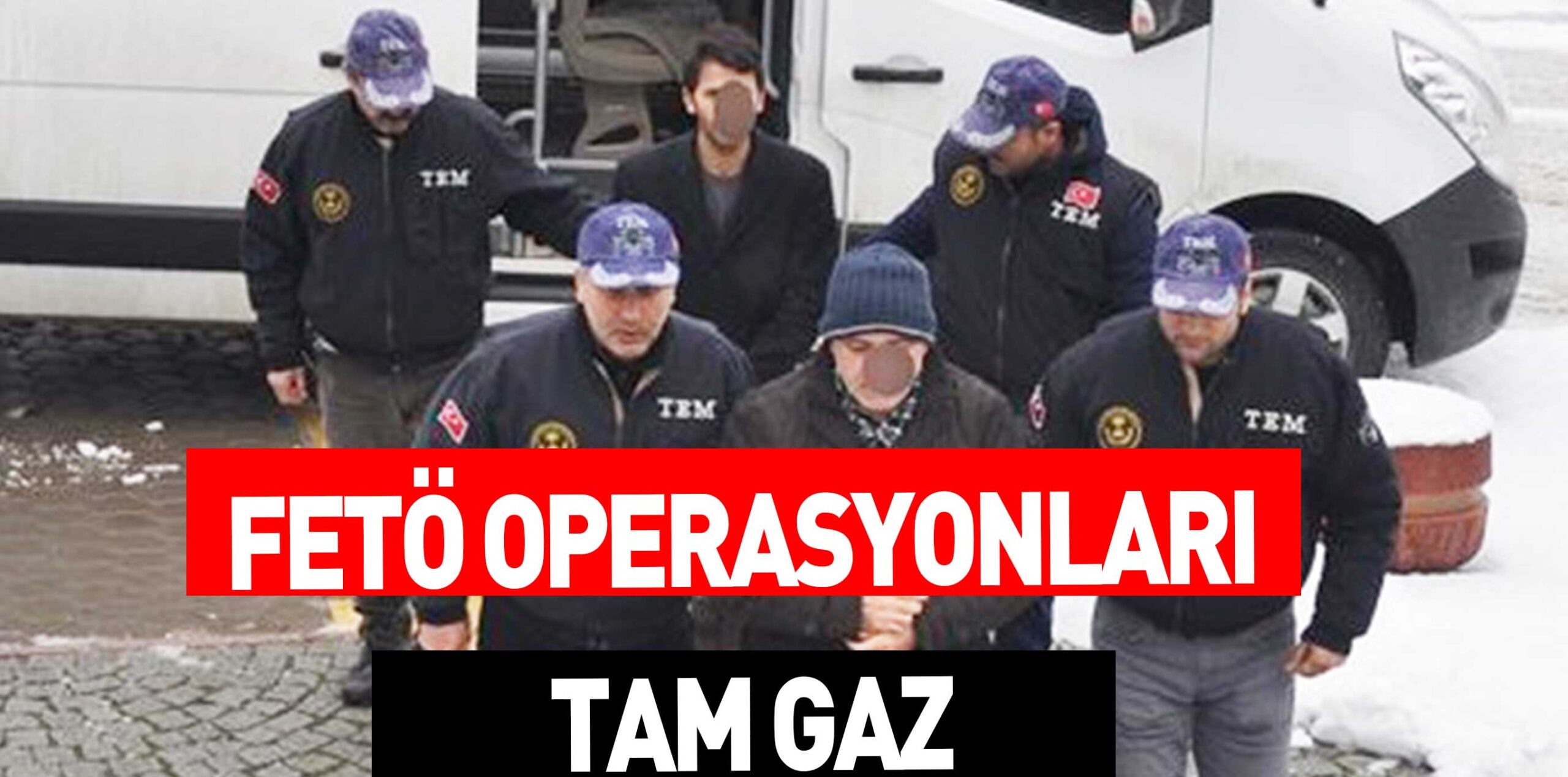 FETÖ OPERASYONLARI TAM GAZ