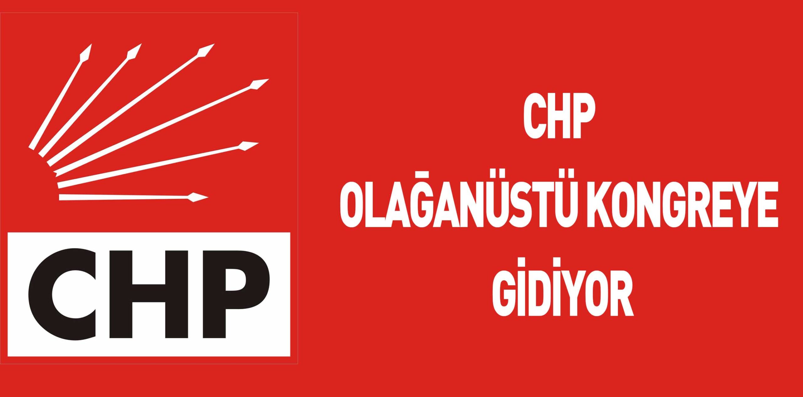 CHP OLAĞANÜSTÜ KONGREYE GİDİYOR