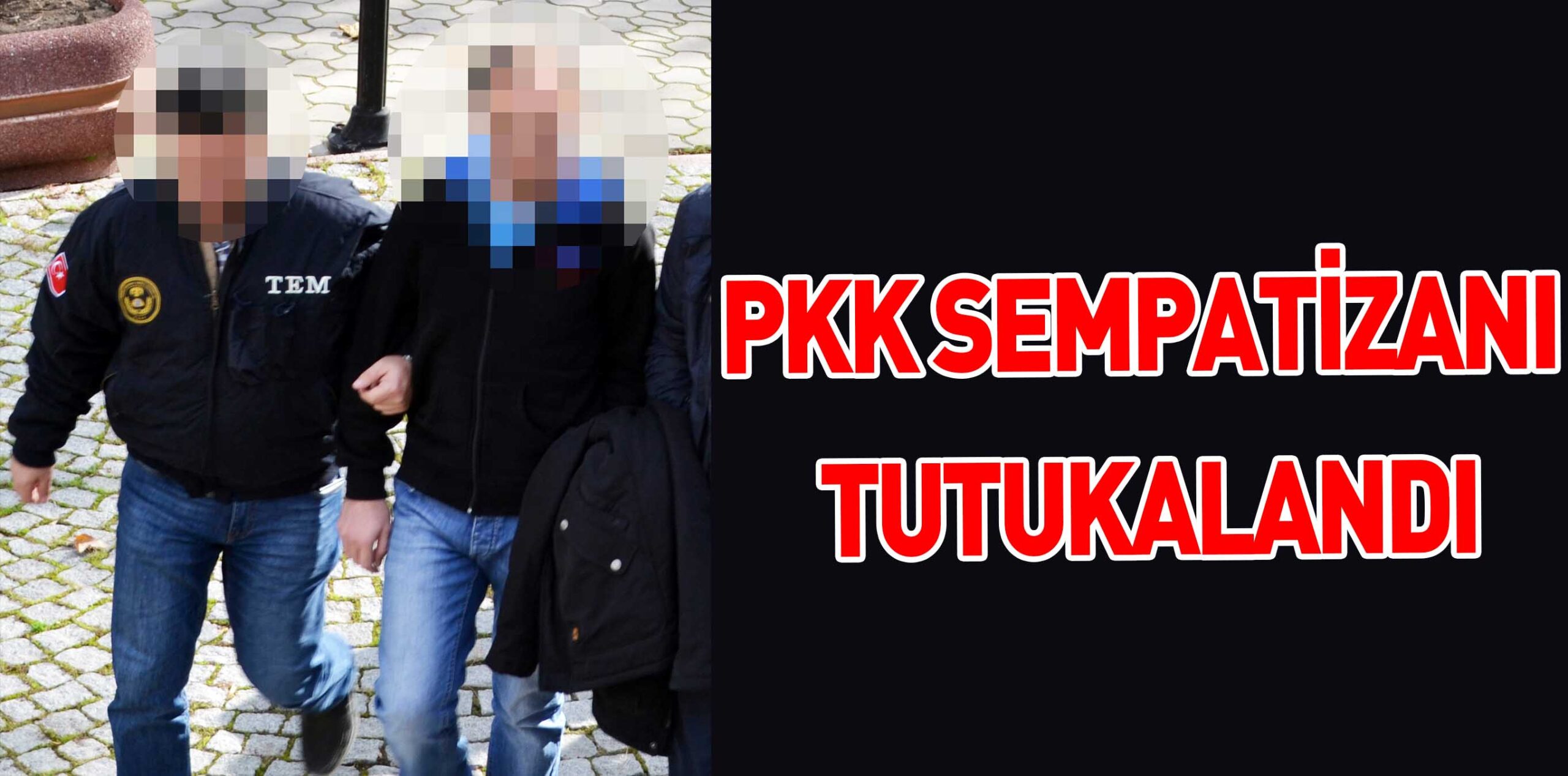 PKK SEMPATİZANI TUTUKALANDI