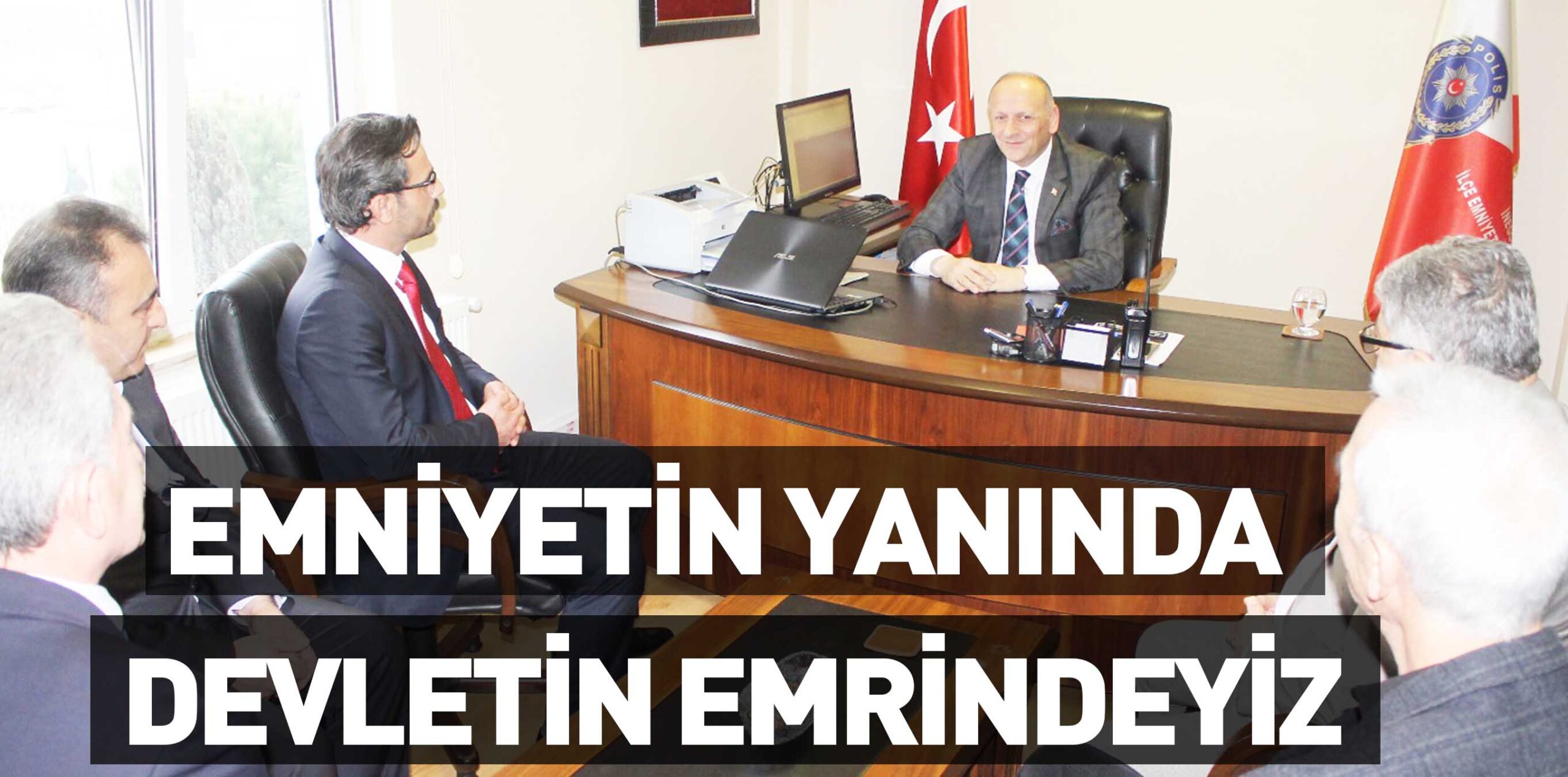 EMNİYETİN YANINDA DEVLETİN EMRİNDEYİZ