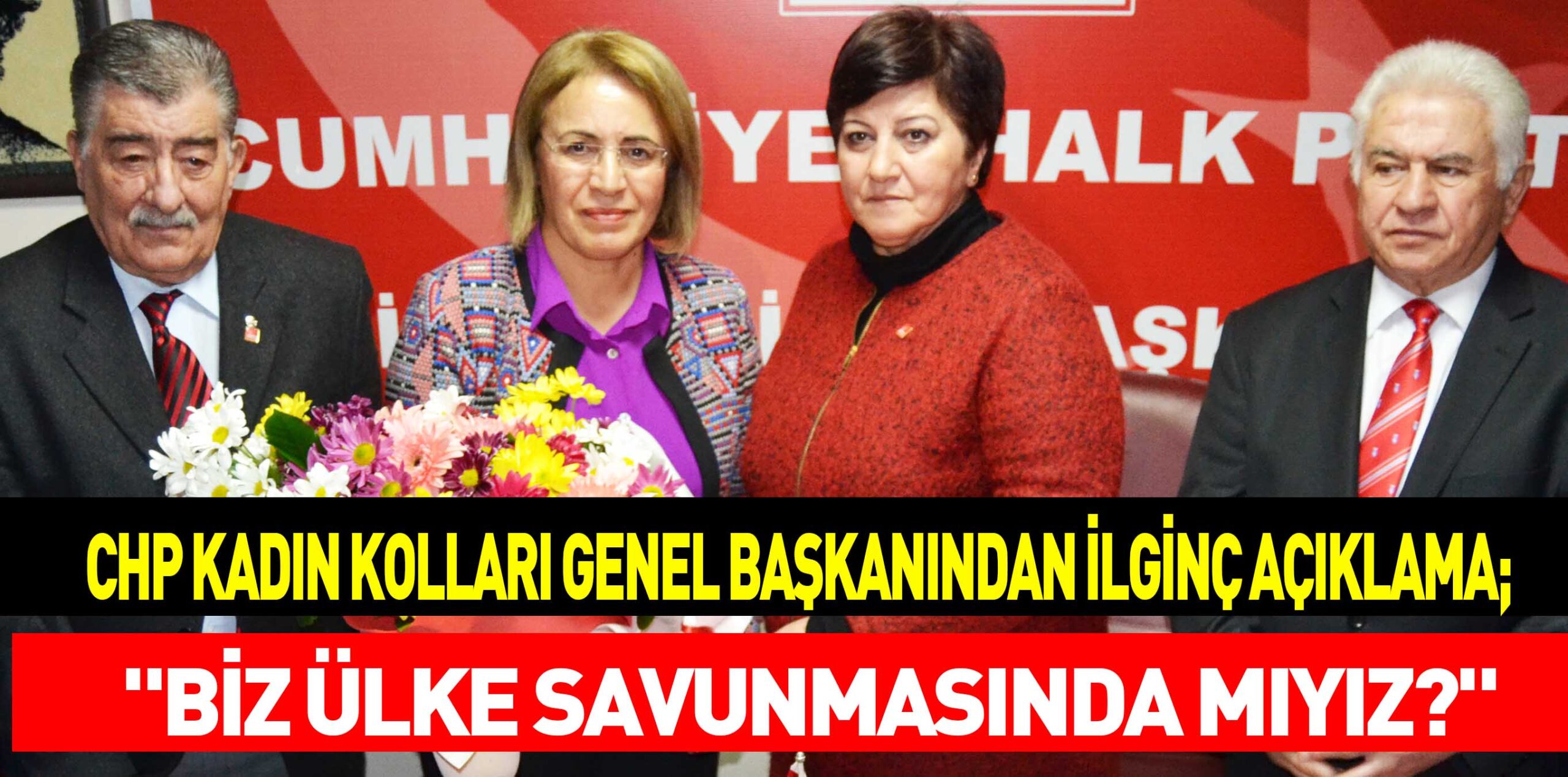 CHP KADIN KOLLARI GENEL BAŞKANINDAN İLGİNÇ AÇIKLAMA; “BİZ ÜLKE SAVUNMASINDA MIYIZ?”