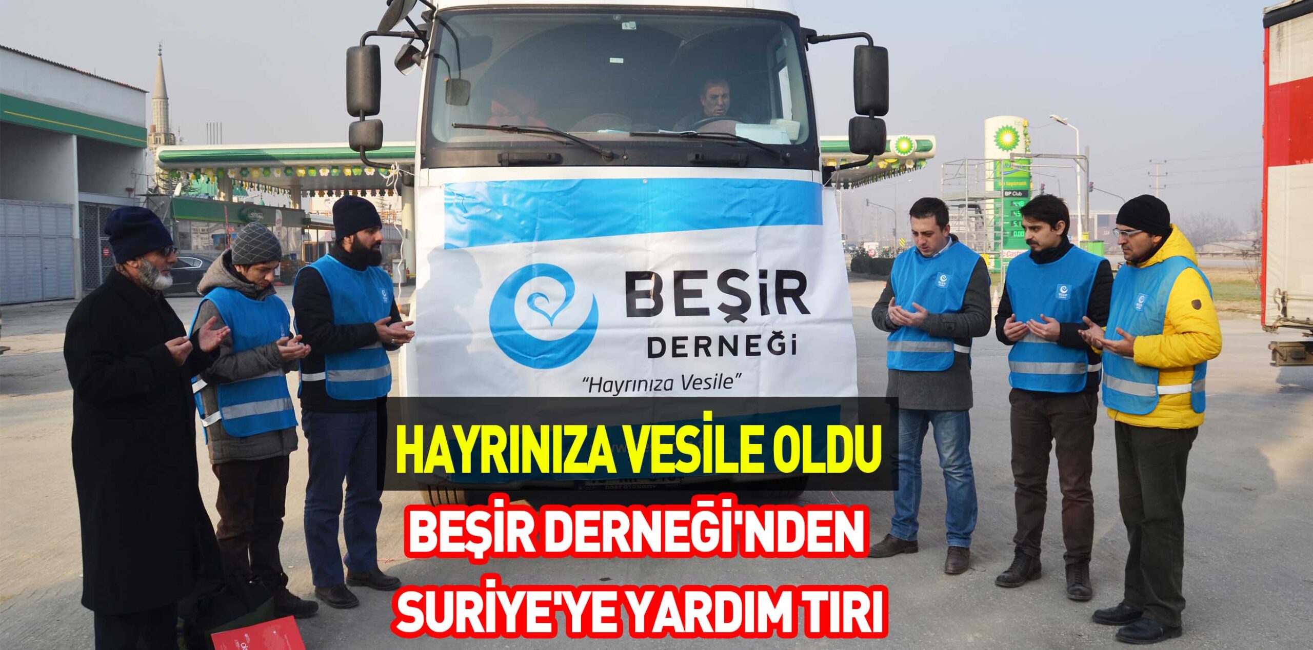 HAYRINIZA VESİLE OLDU BEŞİR DERNEĞİ’NDEN SURİYE’YE YARDIM TIRI