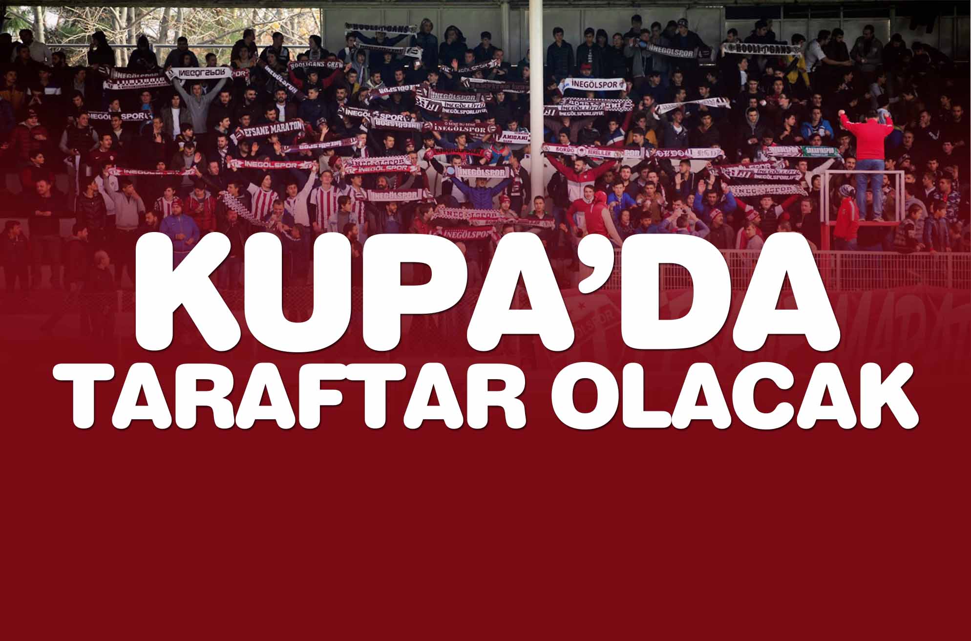 KUPA’DA TARAFTAR OLACAK