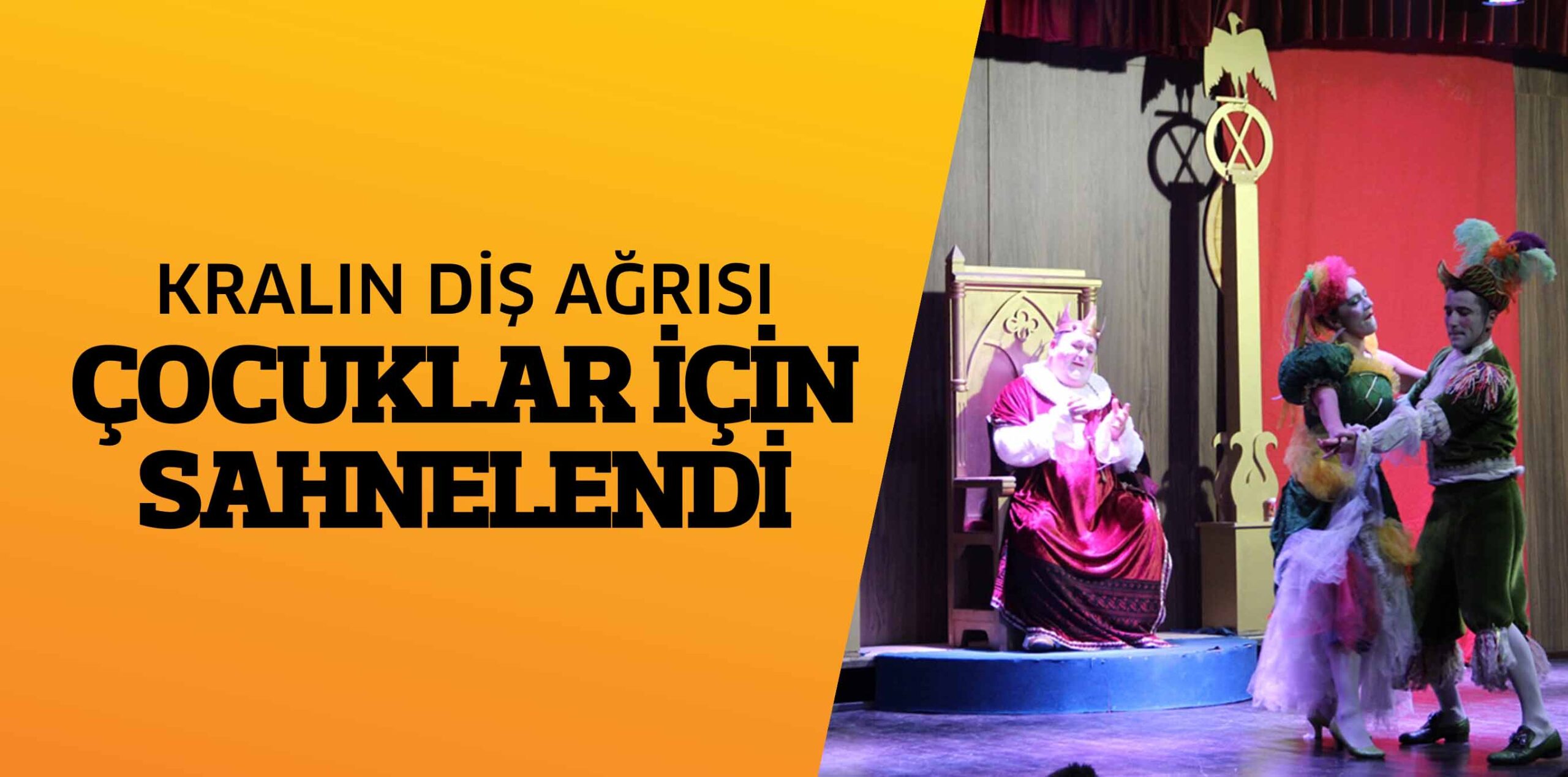 KRALIN DİŞ AĞRISI  ÇOCUKLAR İÇİN SAHNELENDİ