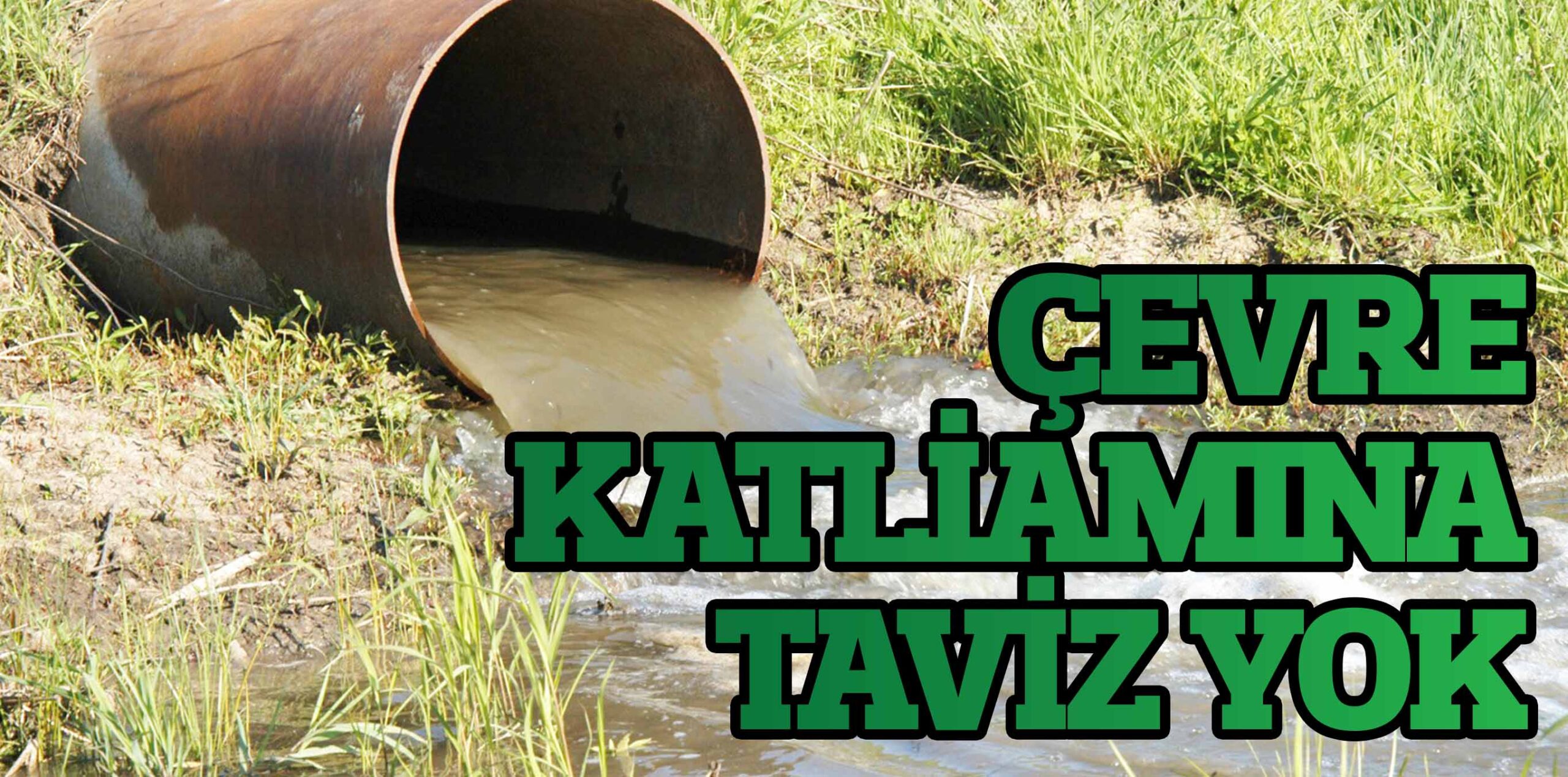 ÇEVRE KATLİAMINA TAVİZ YOK