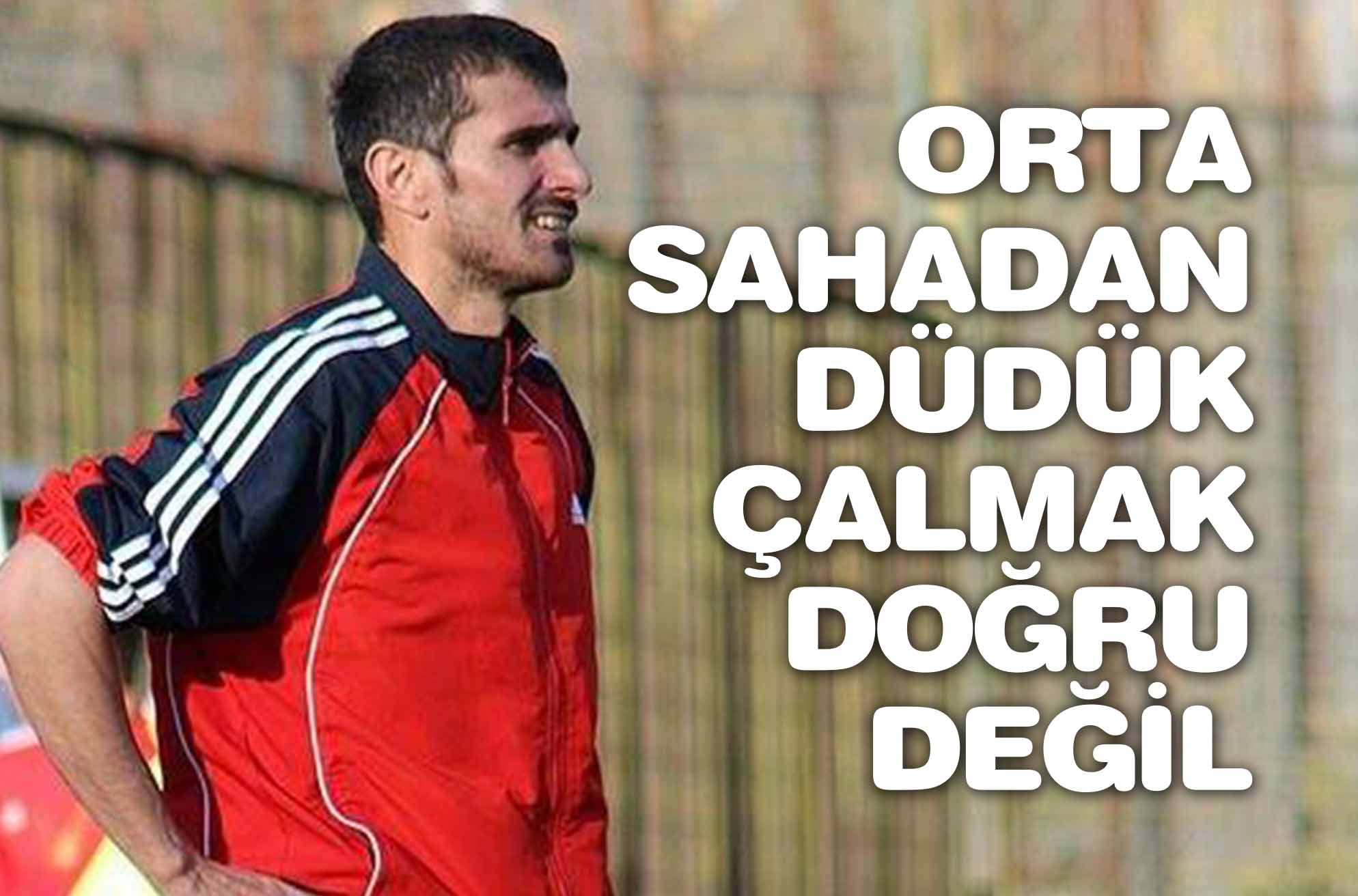 ORTA SAHADAN DÜDÜK ÇALMAK DOĞRU DEĞİL