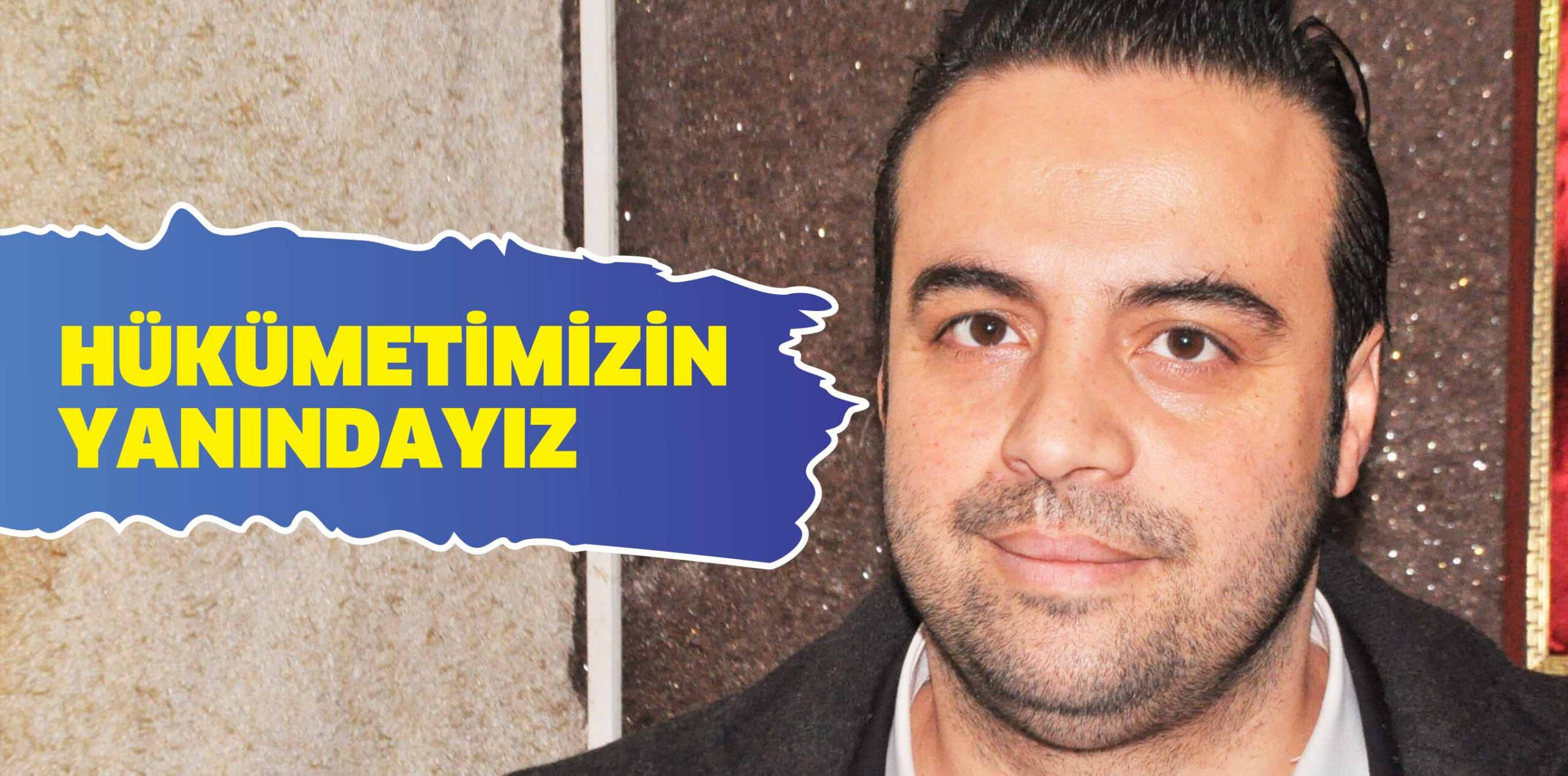 HÜKÜMETİMİZİN YANINDAYIZ