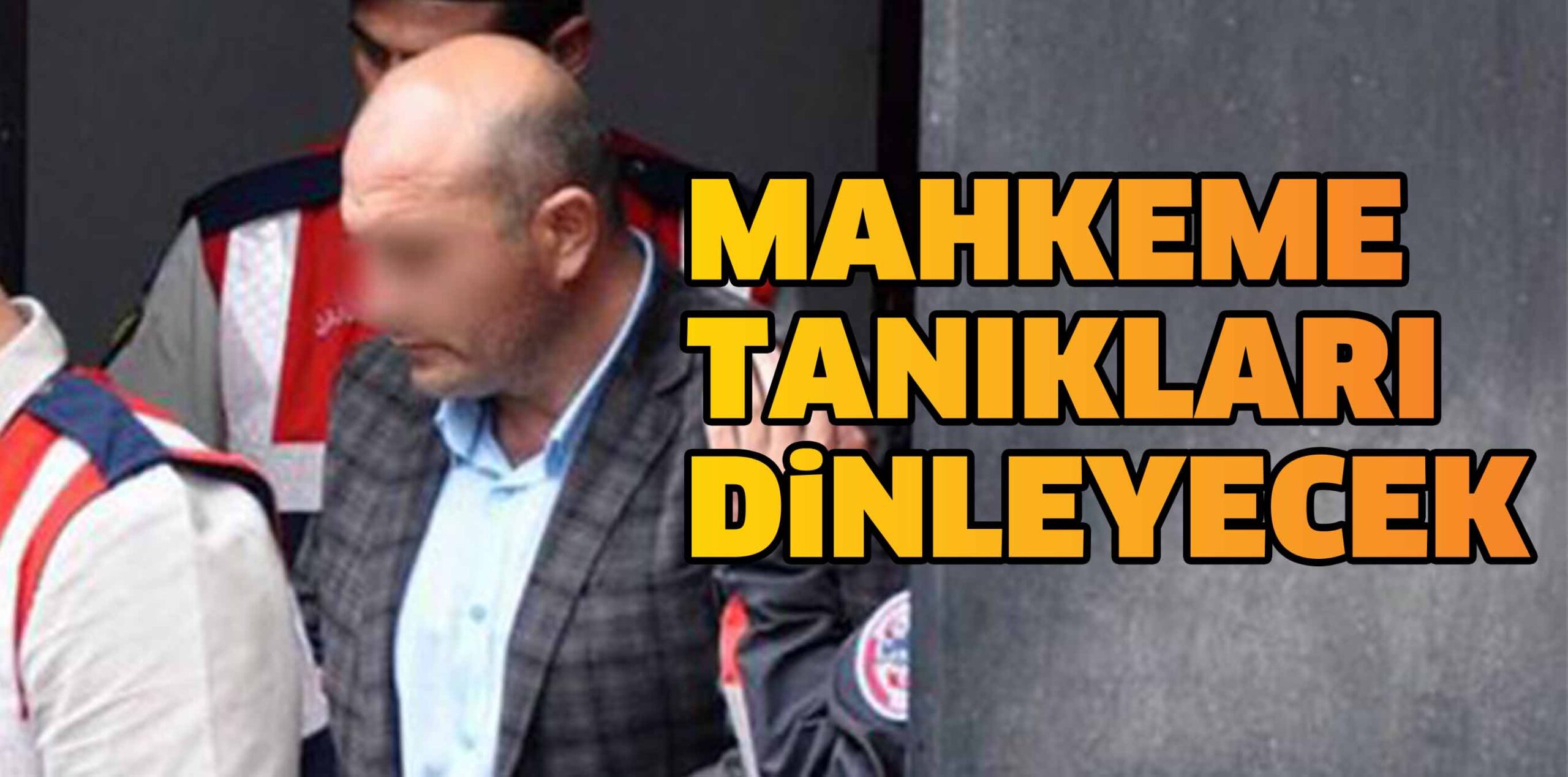 MAHKEME TANIKLARI DİNLEYECEK