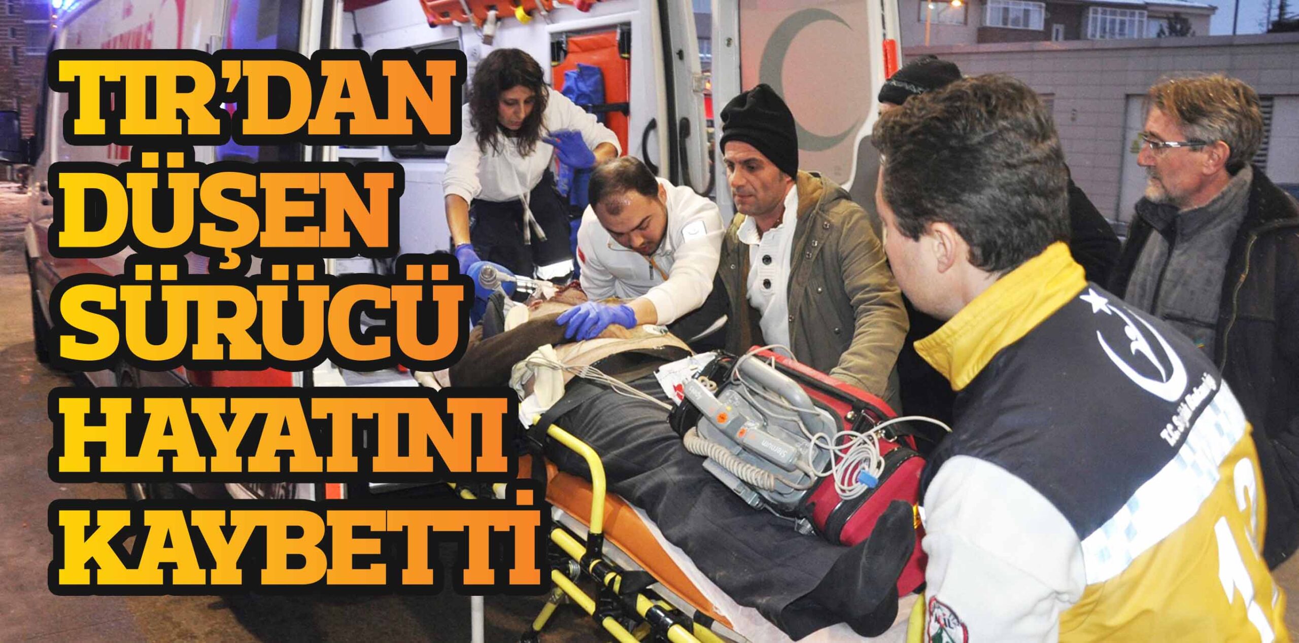 TIR’DAN DÜŞEN SÜRÜCÜ HAYATINI KAYBETTİ