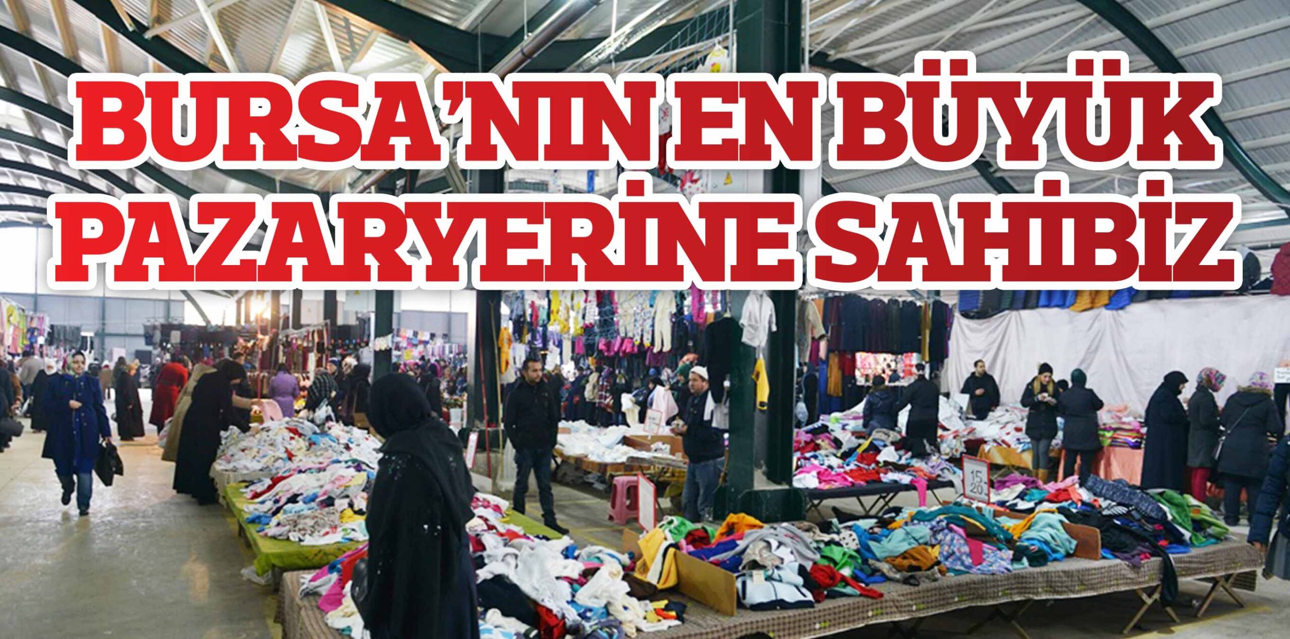 BURSA’NIN EN BÜYÜK PAZARYERİNE SAHİBİZ