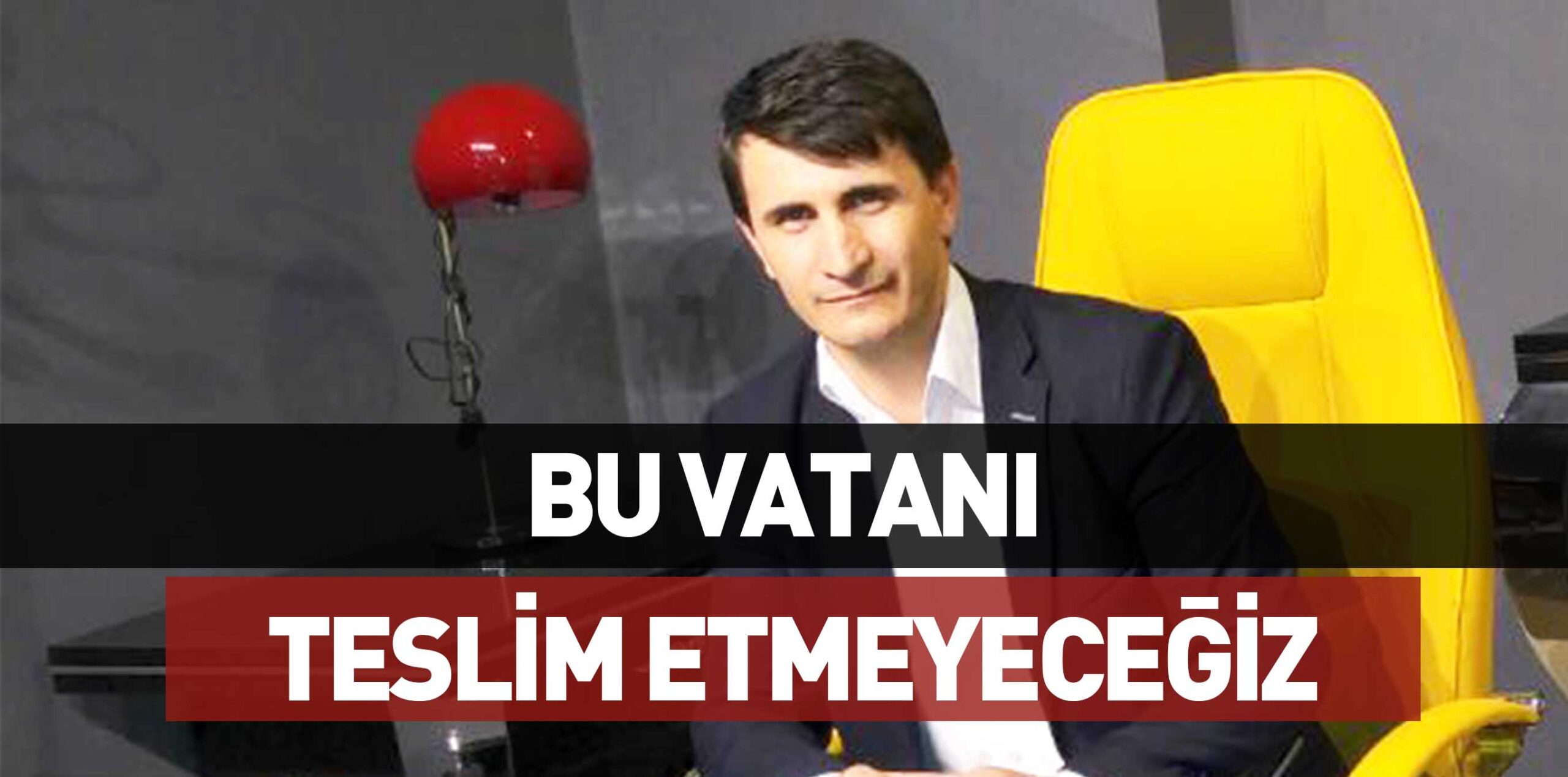 BU VATANI TESLİM ETMEYECEĞİZ