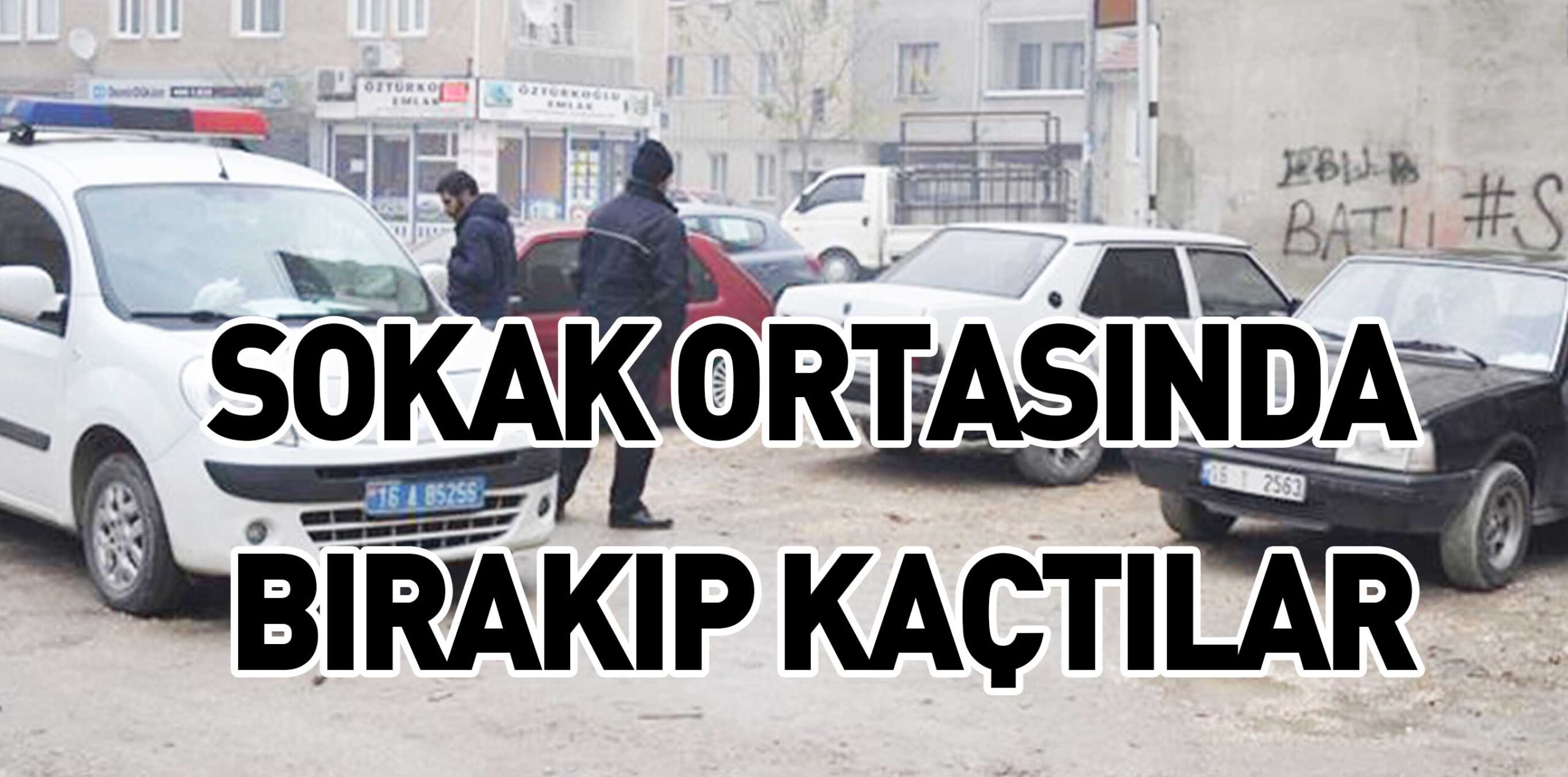 SOKAK ORTASINDA BIRAKIP KAÇTILAR