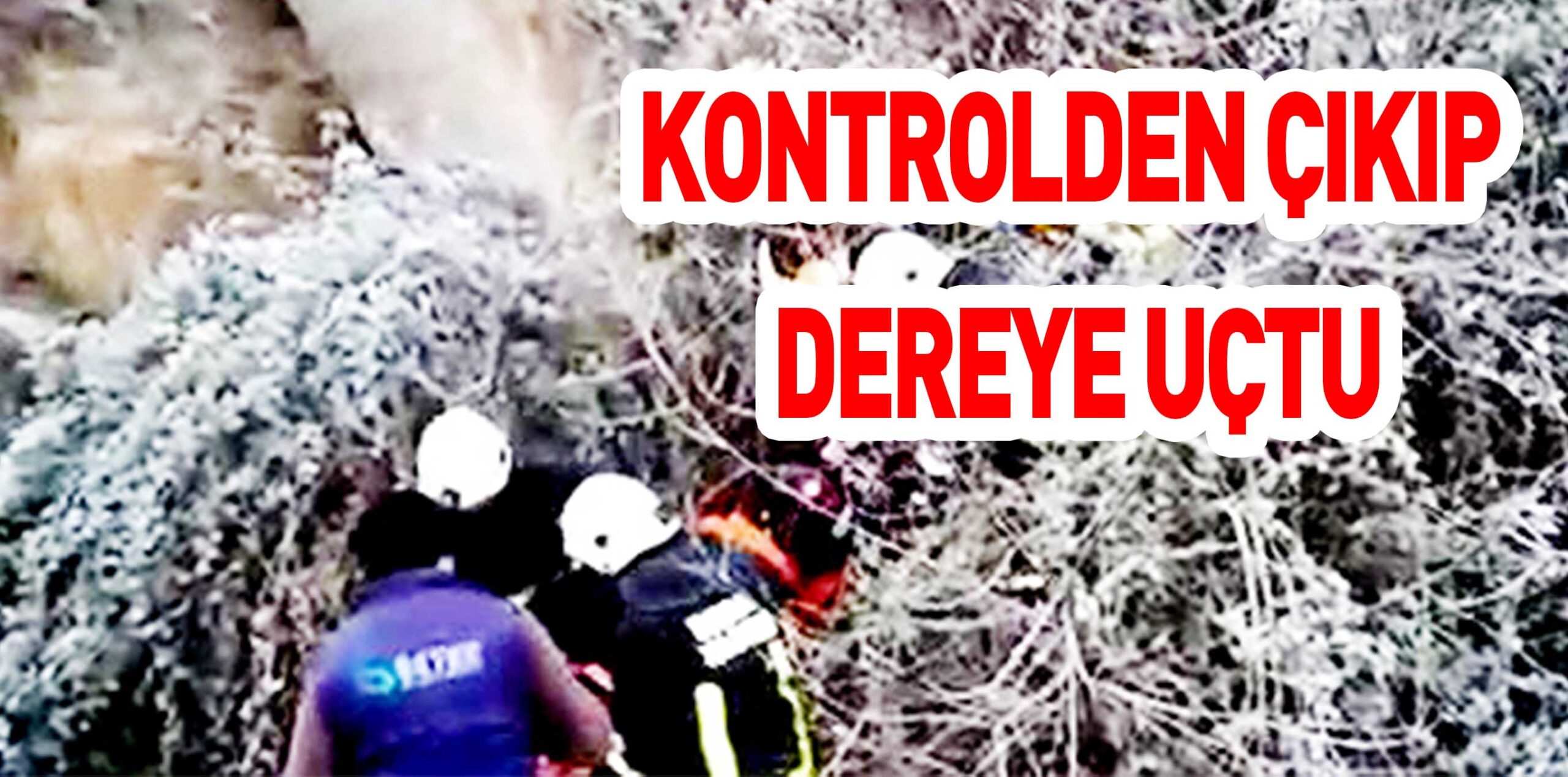 KONTROLDEN ÇIKIP DEREYE UÇTU