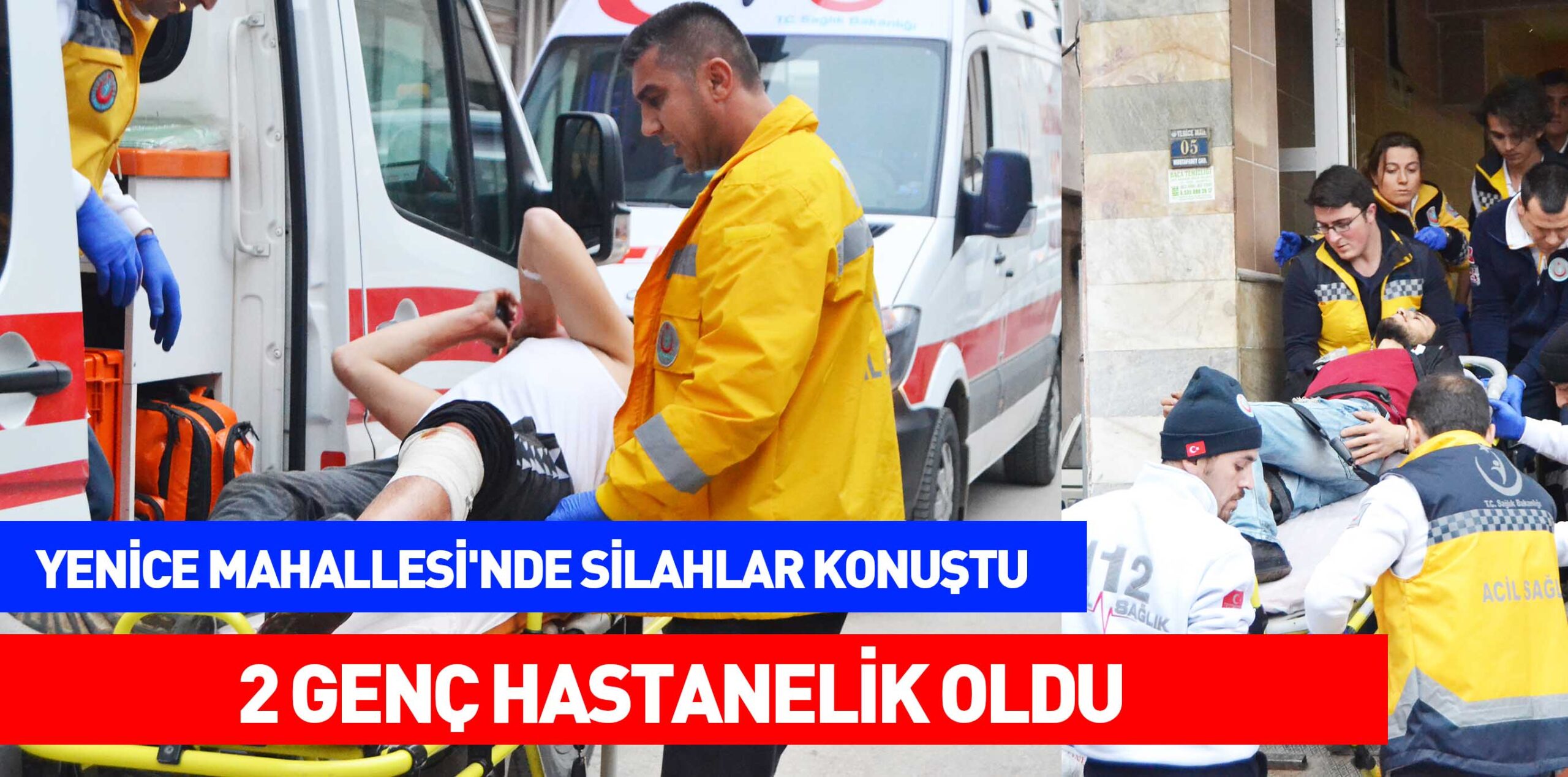 YENİCE MAHALLESİ’NDE SİLAHLAR KONUŞTU	 2 GENÇ HASTANELİK OLDU