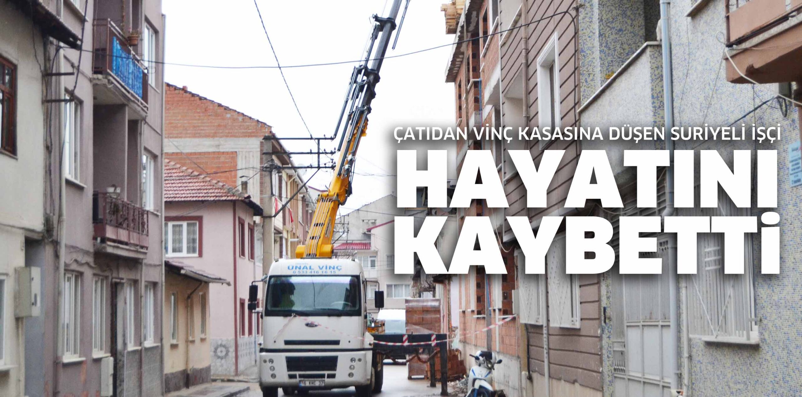 ÇATIDAN VİNÇ KASASINA DÜŞEN SURİYELİ İŞÇİ HAYATINI KAYBETTİ