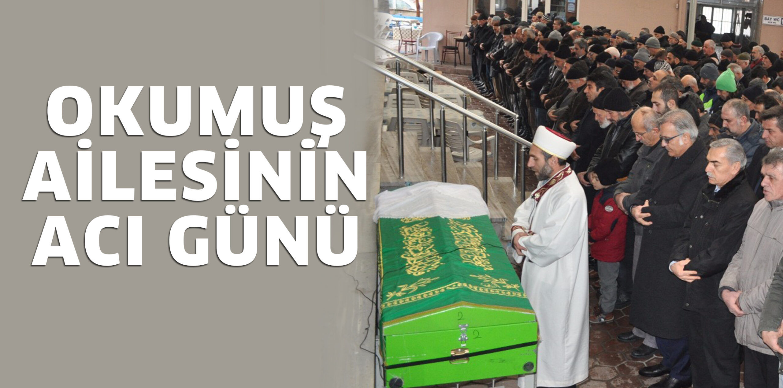 OKUMUŞ AİLESİNİN ACI GÜNÜ