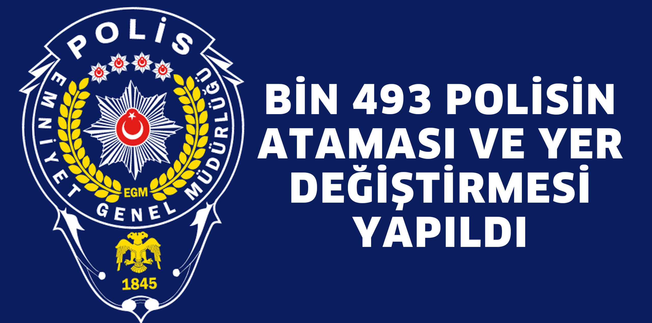 BİN 493 POLİSİN  ATAMASI VE YER  DEĞİŞTİRMESİ  YAPILDI