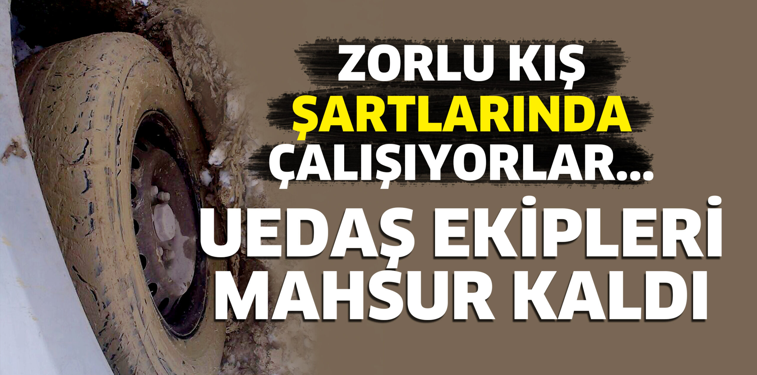 UEDAŞ EKİPLERİ MAHSUR KALDI