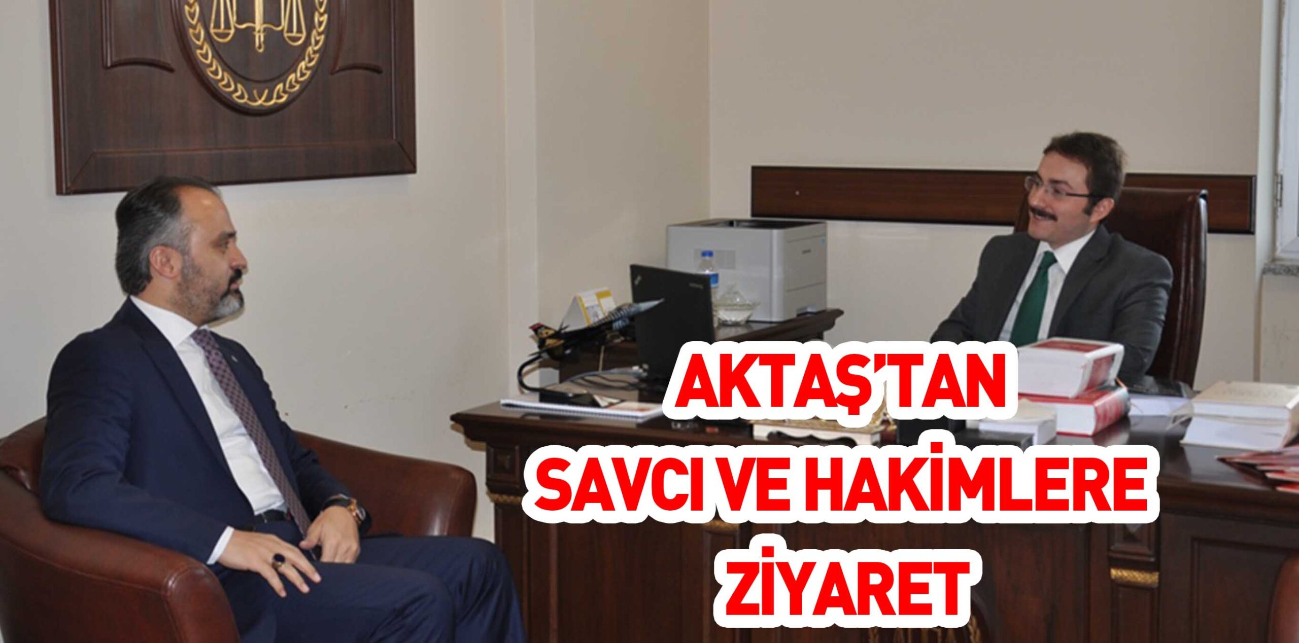 AKTAŞ’TAN SAVCI VE HAKİMLERE ZİYARET