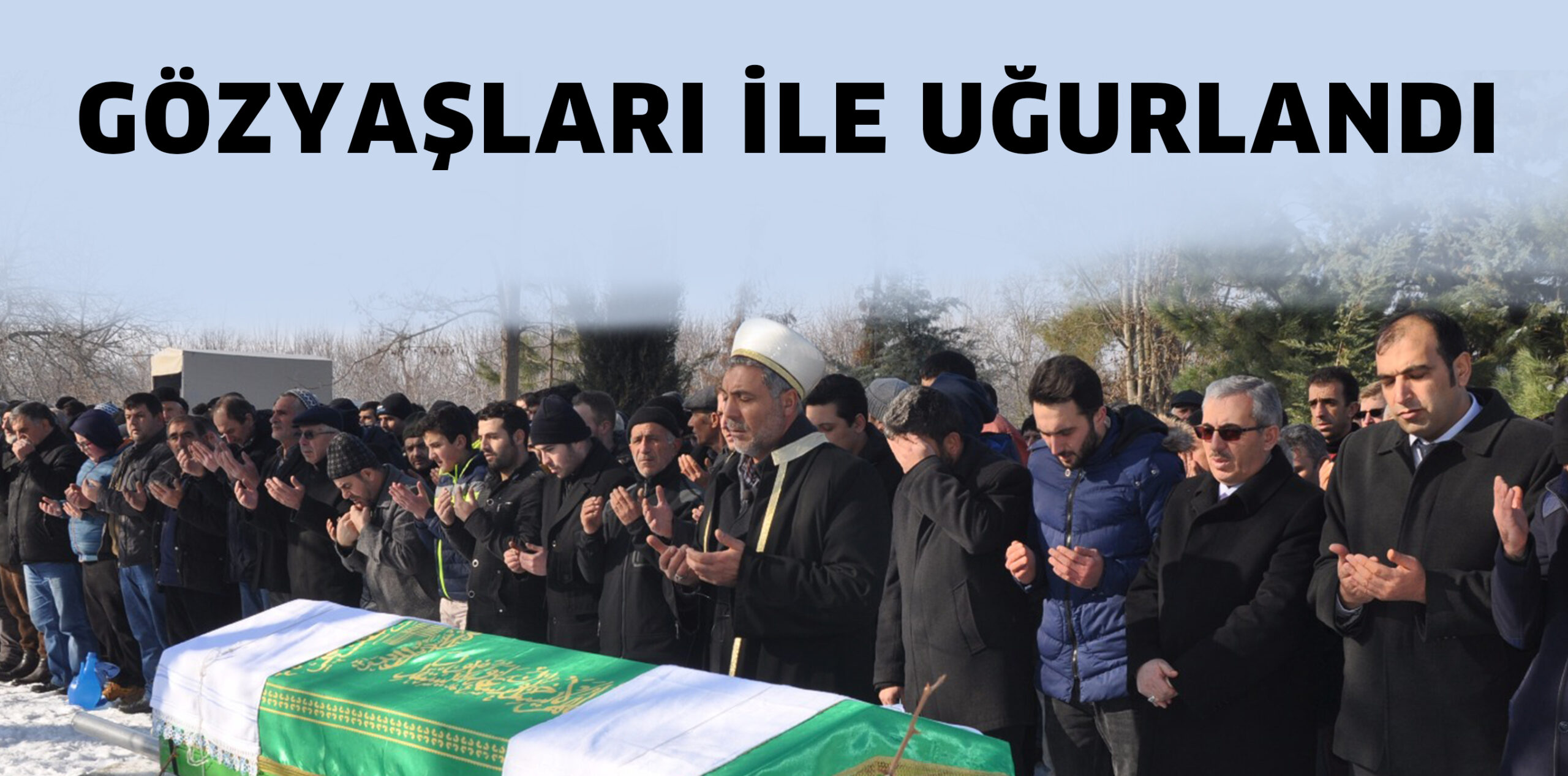 GÖZYAŞLARI İLE TOPRAĞA VERİLDİ