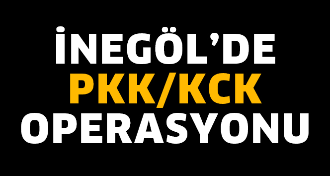İNEGÖL’DE PKK KCK OPERASYONU