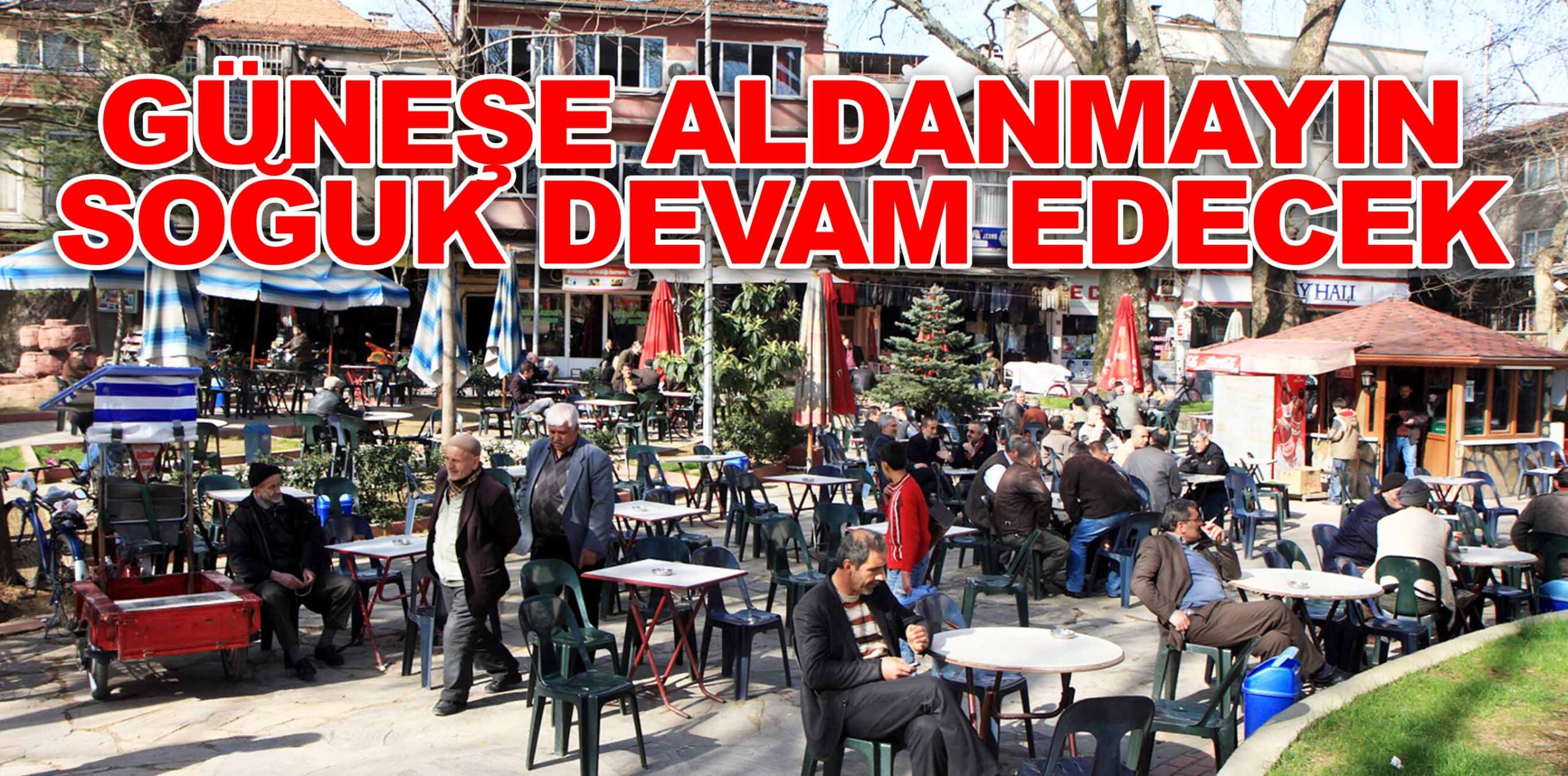 GÜNEŞE ALDANMAYIN SOĞUK DEVAM EDECEK