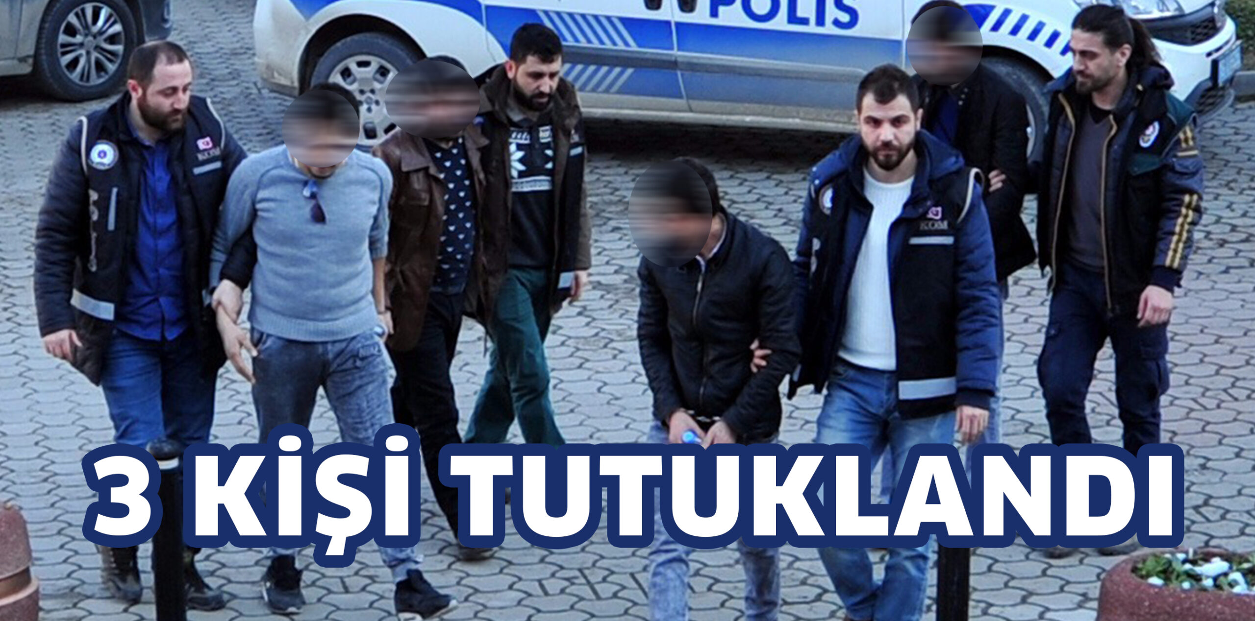 3 KİŞİ TUTUKLANDI