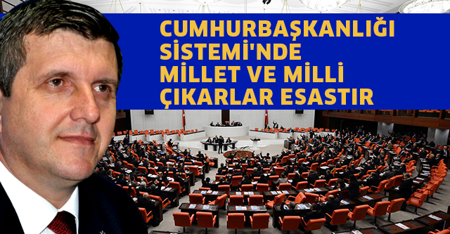 CUMHURBAŞKANLIĞI SİSTEMİ’NDE  MİLLET VE MİLLİ ÇIKARLAR ESASTIR