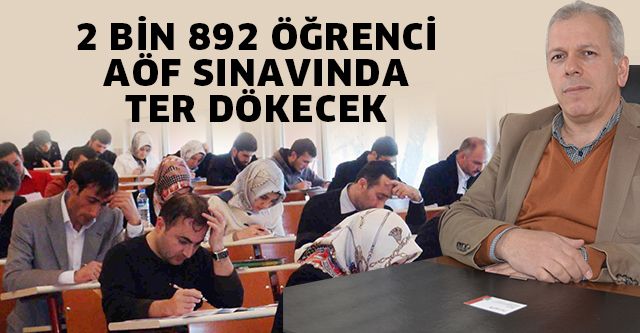 2 BİN 892 ÖĞRENCİ AÖF SINAVINDA TER DÖKECEK