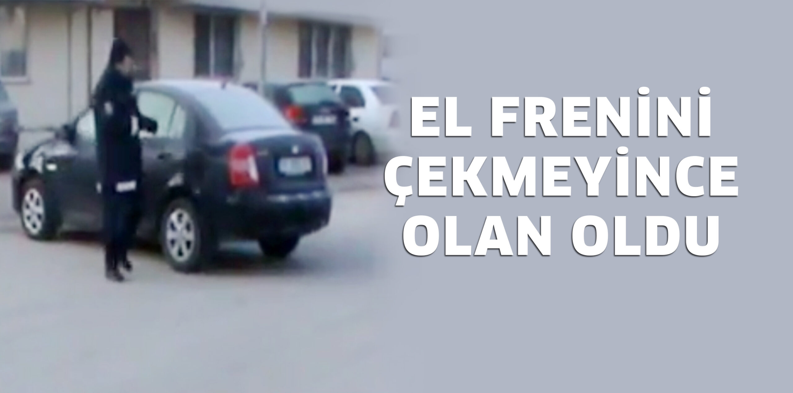 EL FRENİNİ ÇEKMEYİNCE OLAN OLDU