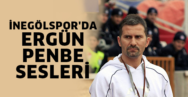 İNEGÖLSPOR’DA ERGÜN PENBE SESLERİ