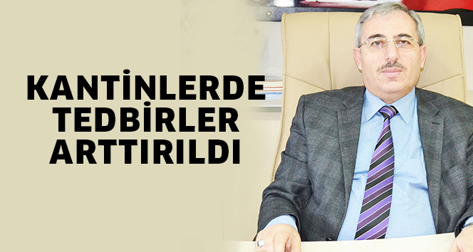 KANTİNLERDE TEDBİRLER ARTTIRILDI