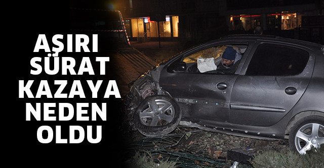 AŞIRI SÜRAT KAZAYA NEDEN OLDU