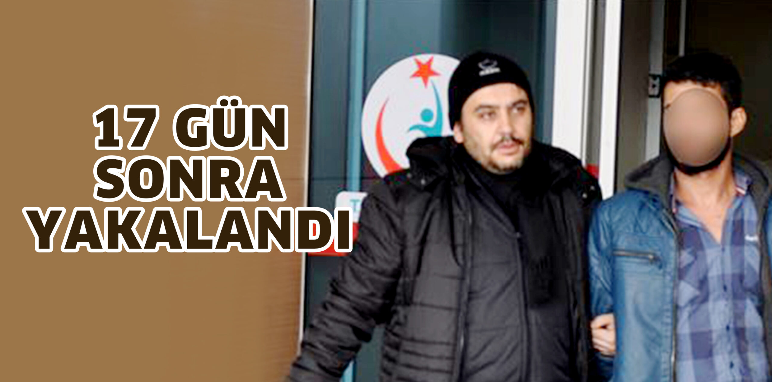 17 GÜN SONRA YAKALANDI