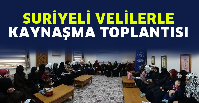 SURİYELİ VELİLERLE  KAYNAŞMA TOPLANTISI