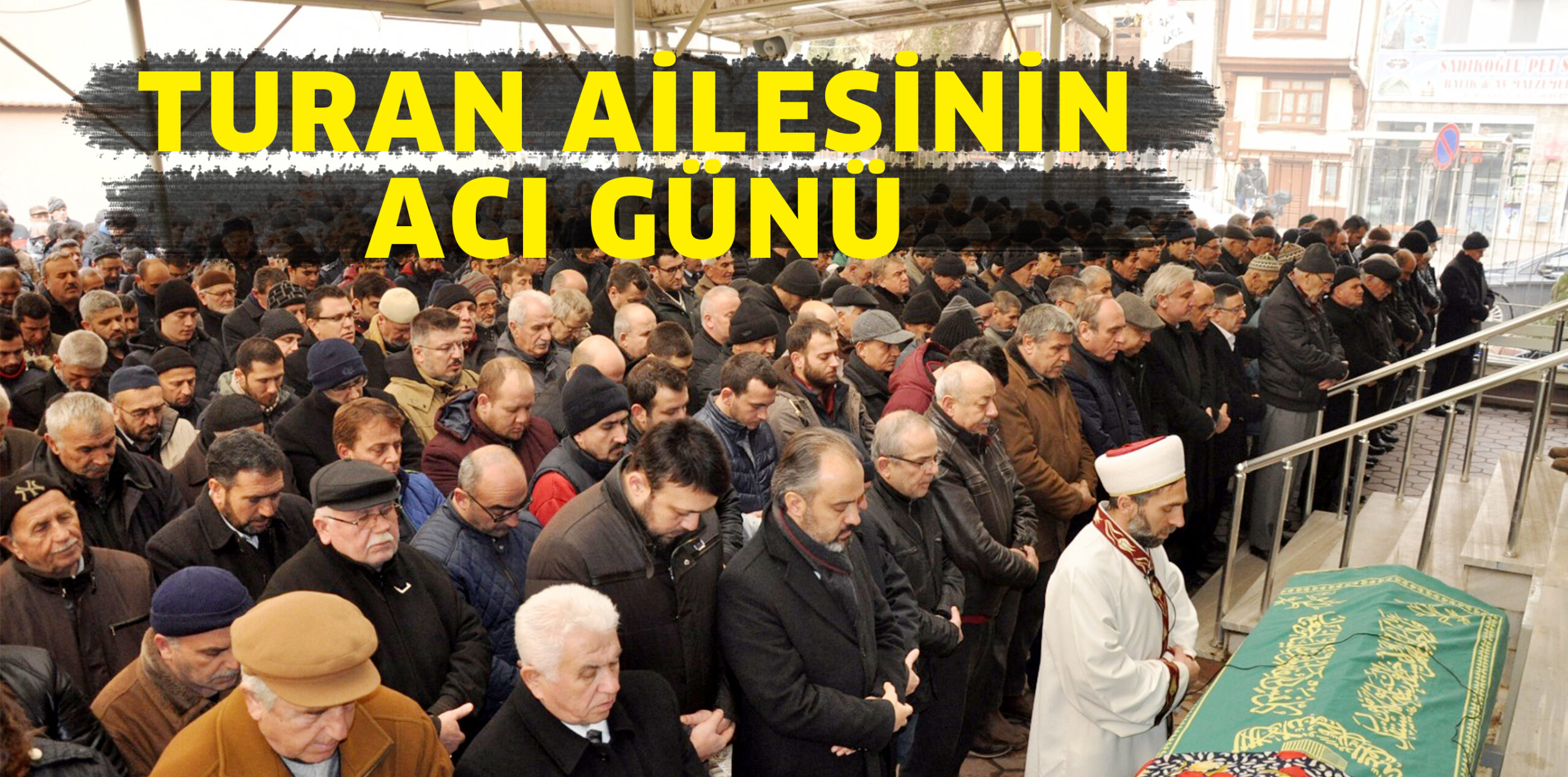 TURAN AİLESİNİN ACI GÜNÜ