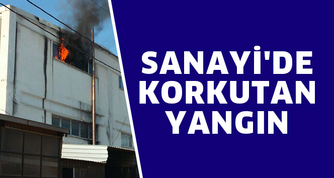 SANAYİ’DE KORKUTAN YANGIN