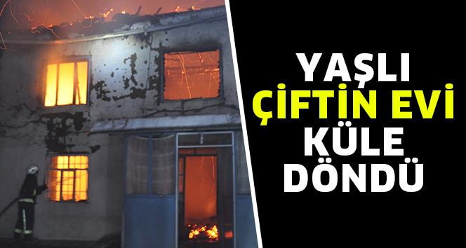 YAŞLI ÇİFTİN EVİ KÜLE DÖNDÜ