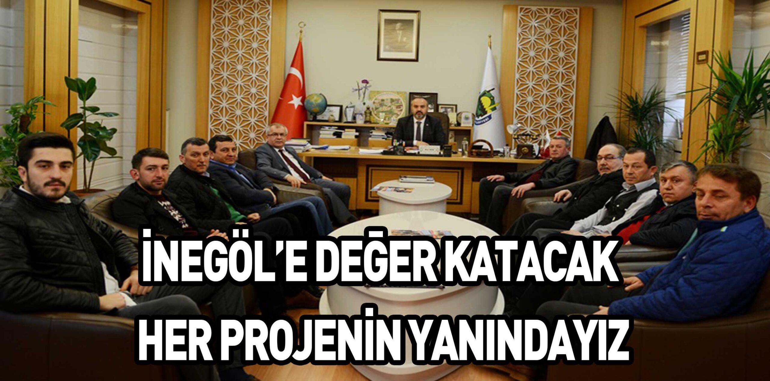İNEGÖL’E DEĞER KATACAK  HER PROJENİN YANINDAYIZ