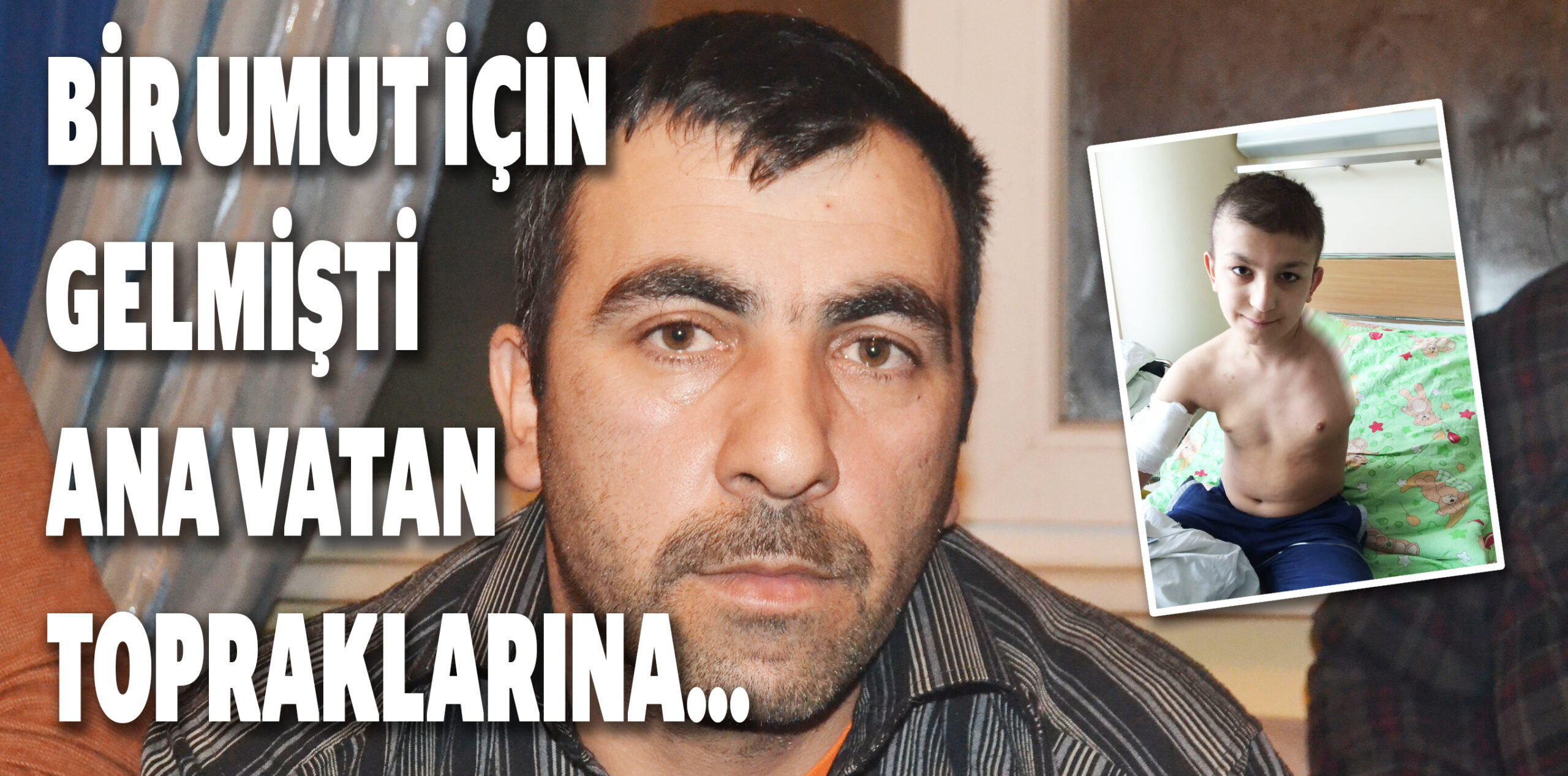 BİR UMUT İÇİN GELMİŞTİ ANA VATAN TOPRAKLARINA…