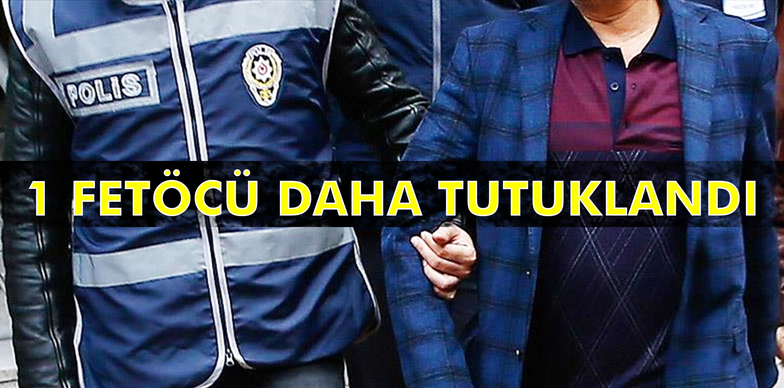 1 FETÖCÜ DAHA TUTUKLANDI