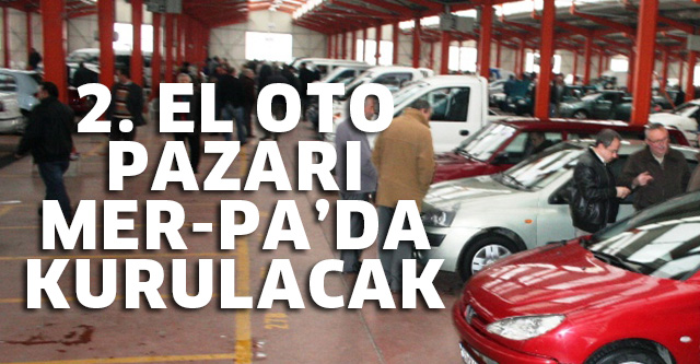 2. EL OTO PAZARI MER-PA’DA KURULACAK